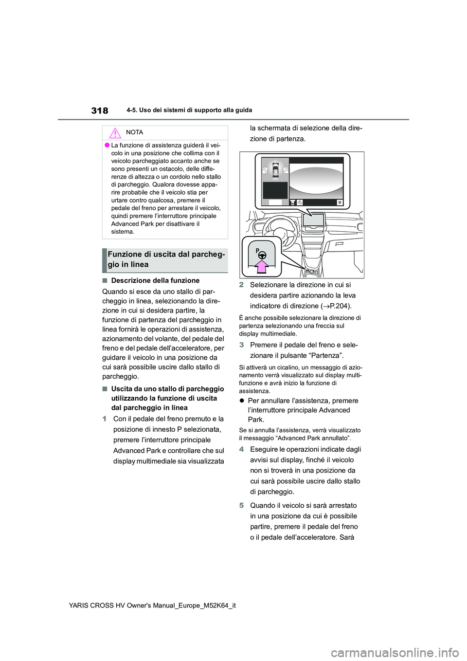 TOYOTA YARIS CROSS 2021 Manuale duso (in Italian) 318
YARIS CROSS HV Owner's Manual_Europe_M52K64_it
4-5. Uso dei sistemi di supporto alla guida
■Descrizione della funzione
Quando si esce da uno stallo di par-
cheggio in linea, selezionando l TOYOTA YARIS CROSS 2021 Manuale duso (in Italian) 318
YARIS CROSS HV Owner's Manual_Europe_M52K64_it
4-5. Uso dei sistemi di supporto alla guida
■Descrizione della funzione
Quando si esce da uno stallo di par-
cheggio in linea, selezionando l