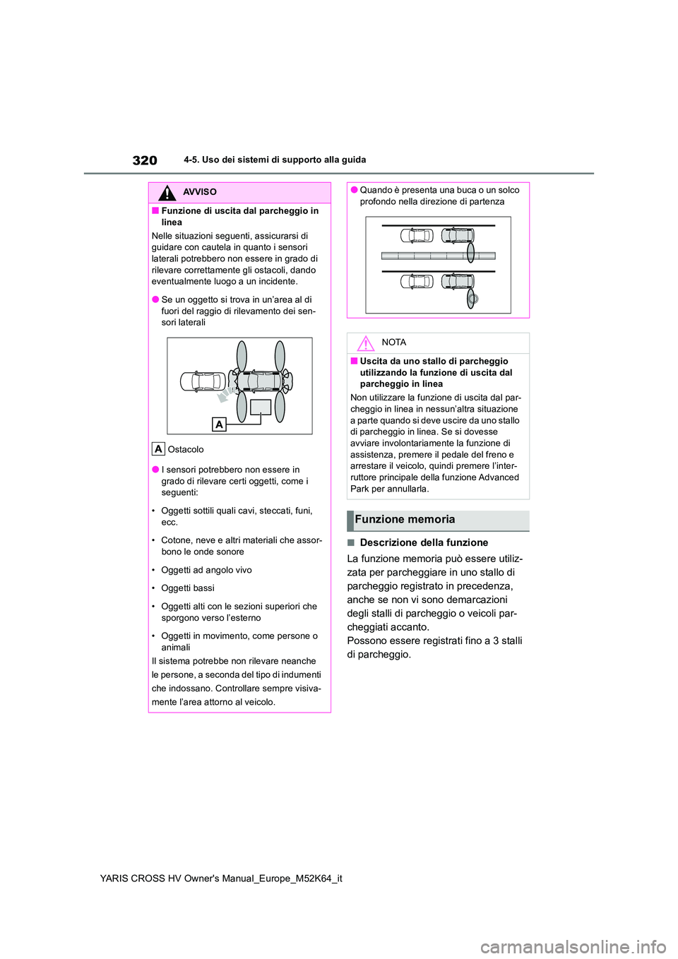 TOYOTA YARIS CROSS 2021 Manuale duso (in Italian) 320
YARIS CROSS HV Owner's Manual_Europe_M52K64_it
4-5. Uso dei sistemi di supporto alla guida
■Descrizione della funzione
La funzione memoria può essere utiliz-
zata per parcheggiare in uno TOYOTA YARIS CROSS 2021 Manuale duso (in Italian) 320
YARIS CROSS HV Owner's Manual_Europe_M52K64_it
4-5. Uso dei sistemi di supporto alla guida
■Descrizione della funzione
La funzione memoria può essere utiliz-
zata per parcheggiare in uno