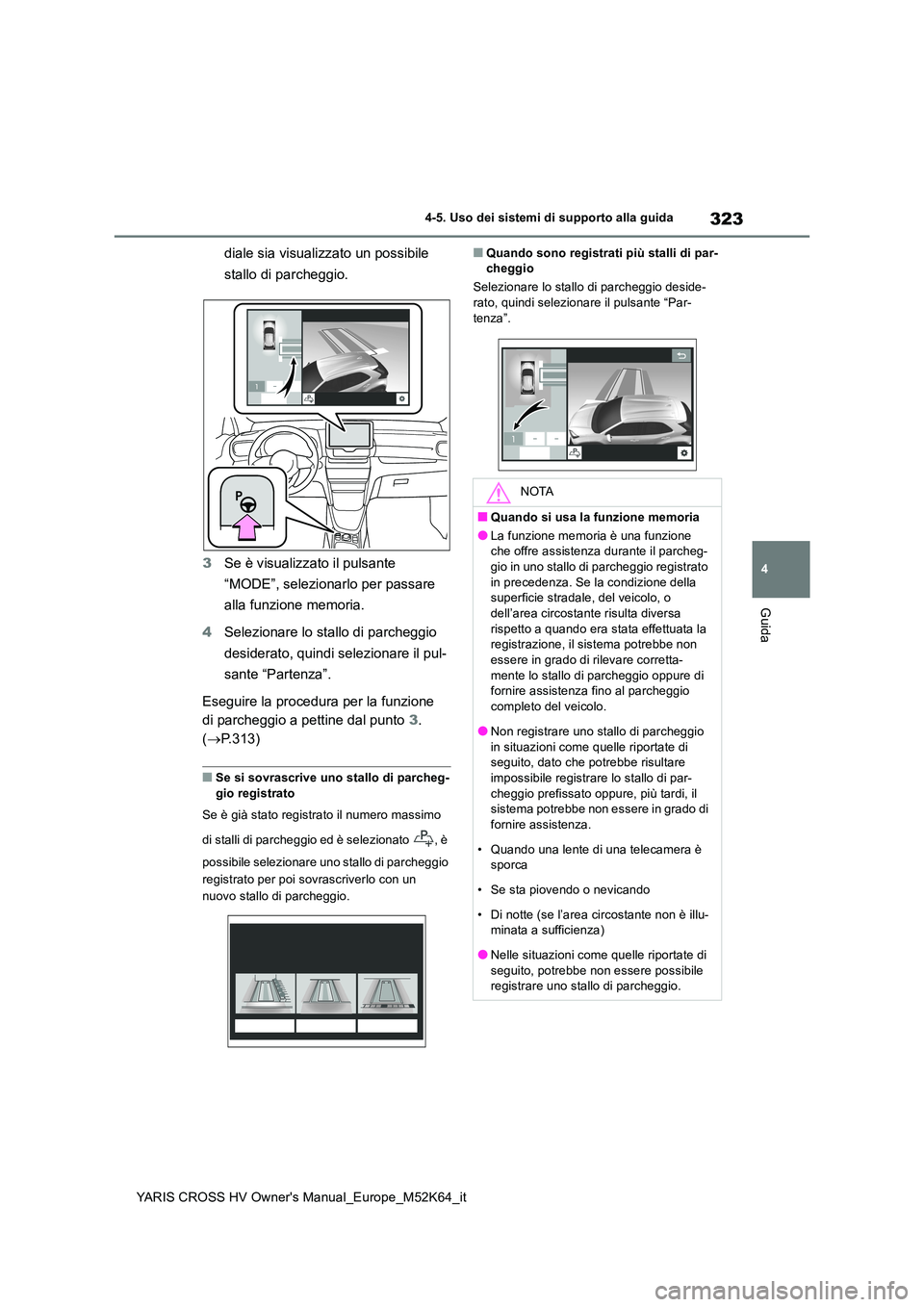 TOYOTA YARIS CROSS 2021 Manuale duso (in Italian) 323
4
YARIS CROSS HV Owner's Manual_Europe_M52K64_it
4-5. Uso dei sistemi di supporto alla guida
Guida
diale sia visualizzato un possibile
stallo di parcheggio.
3 Se è visualizzato il pulsante TOYOTA YARIS CROSS 2021 Manuale duso (in Italian) 323
4
YARIS CROSS HV Owner's Manual_Europe_M52K64_it
4-5. Uso dei sistemi di supporto alla guida
Guida
diale sia visualizzato un possibile
stallo di parcheggio.
3 Se è visualizzato il pulsante