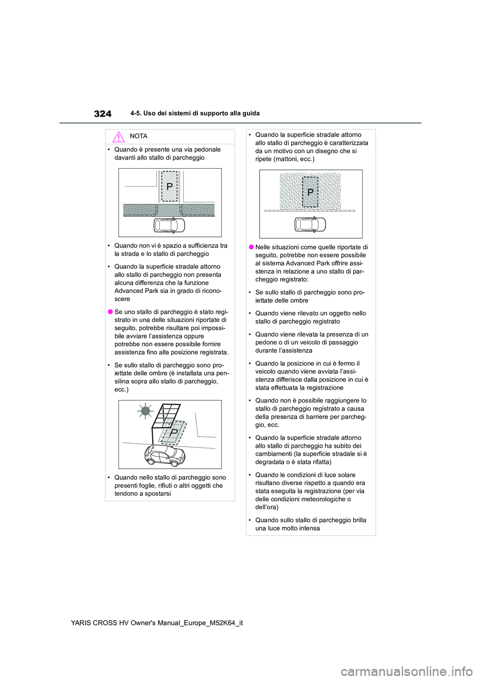 TOYOTA YARIS CROSS 2021 Manuale duso (in Italian) 324
YARIS CROSS HV Owner's Manual_Europe_M52K64_it
4-5. Uso dei sistemi di supporto alla guida
NOTA
• Quando è presente una via pedonale
davanti allo stallo di parcheggio
• Quando non vi TOYOTA YARIS CROSS 2021 Manuale duso (in Italian) 324
YARIS CROSS HV Owner's Manual_Europe_M52K64_it
4-5. Uso dei sistemi di supporto alla guida
NOTA
• Quando è presente una via pedonale
davanti allo stallo di parcheggio
• Quando non vi