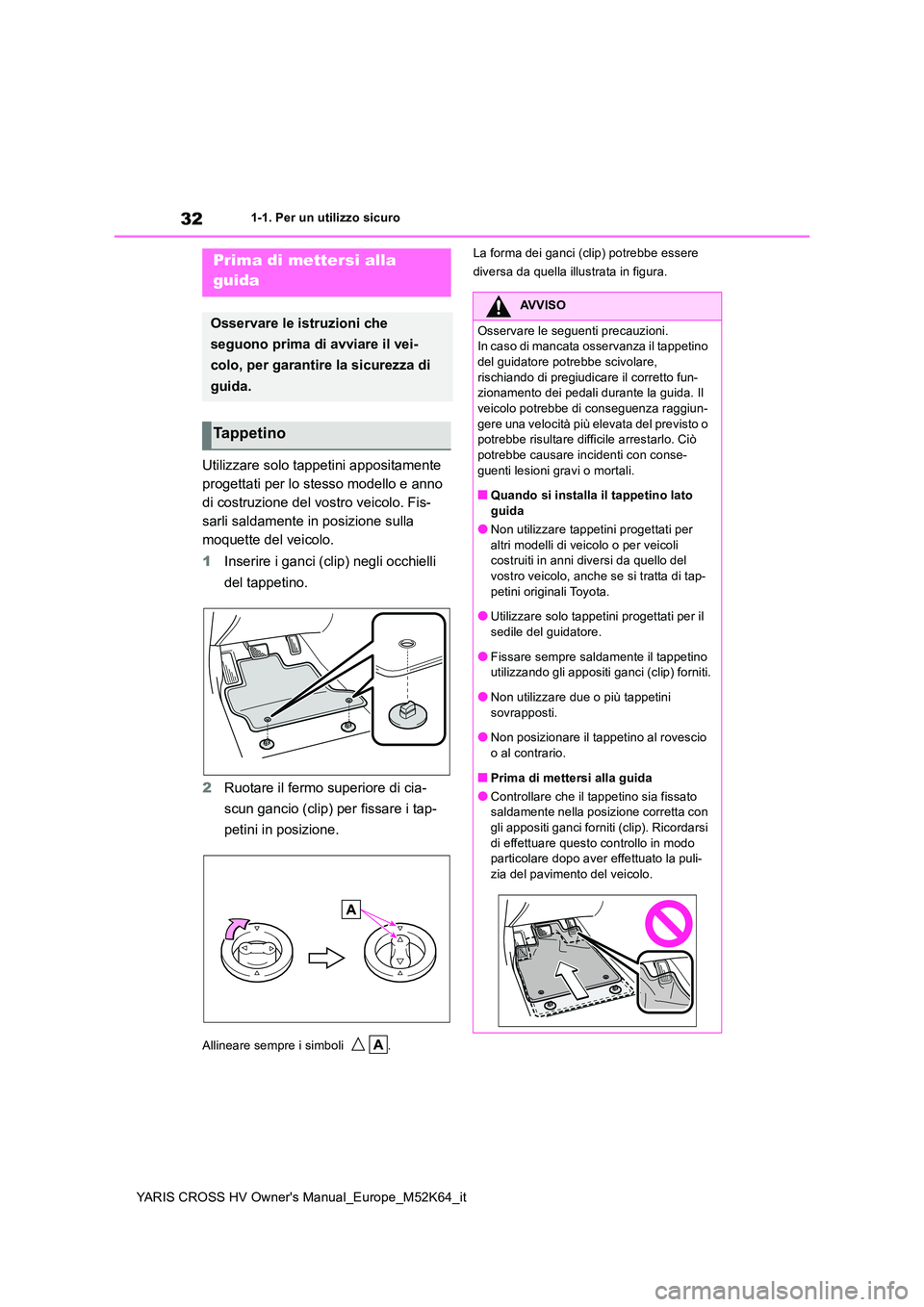 TOYOTA YARIS CROSS 2021 Manuale duso (in Italian) 32
YARIS CROSS HV Owner's Manual_Europe_M52K64_it
1-1. Per un utilizzo sicuro
1-1.Per un utilizz o s ic uro
Utilizzare solo tappetini appositamente
progettati per lo stesso modello e anno
di c TOYOTA YARIS CROSS 2021 Manuale duso (in Italian) 32
YARIS CROSS HV Owner's Manual_Europe_M52K64_it
1-1. Per un utilizzo sicuro
1-1.Per un utilizz o s ic uro
Utilizzare solo tappetini appositamente
progettati per lo stesso modello e anno
di c