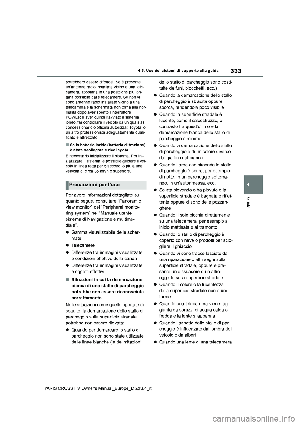 TOYOTA YARIS CROSS 2021 Manuale duso (in Italian) 333
4
YARIS CROSS HV Owner's Manual_Europe_M52K64_it
4-5. Uso dei sistemi di supporto alla guida
Guida
potrebbero essere difettosi. Se è presente un’antenna radio installata vicino a una tele- TOYOTA YARIS CROSS 2021 Manuale duso (in Italian) 333
4
YARIS CROSS HV Owner's Manual_Europe_M52K64_it
4-5. Uso dei sistemi di supporto alla guida
Guida
potrebbero essere difettosi. Se è presente un’antenna radio installata vicino a una tele-