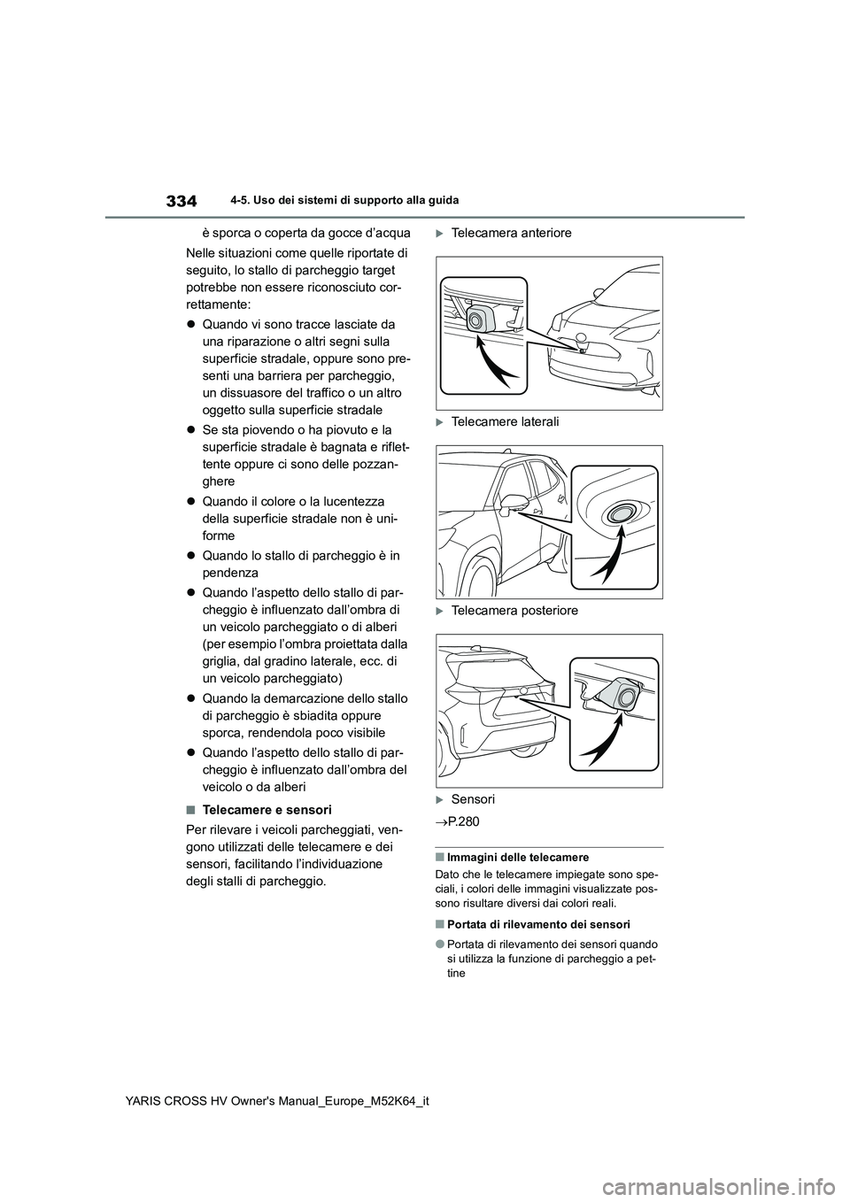 TOYOTA YARIS CROSS 2021 Manuale duso (in Italian) 334
YARIS CROSS HV Owner's Manual_Europe_M52K64_it
4-5. Uso dei sistemi di supporto alla guida
è sporca o coperta da gocce d’acqua
Nelle situazioni come quelle riportate di
seguito, lo stall TOYOTA YARIS CROSS 2021 Manuale duso (in Italian) 334
YARIS CROSS HV Owner's Manual_Europe_M52K64_it
4-5. Uso dei sistemi di supporto alla guida
è sporca o coperta da gocce d’acqua
Nelle situazioni come quelle riportate di
seguito, lo stall