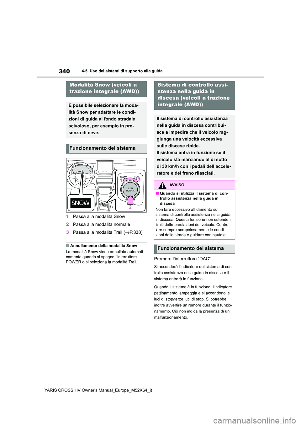 TOYOTA YARIS CROSS 2021 Manuale duso (in Italian) 340
YARIS CROSS HV Owner's Manual_Europe_M52K64_it
4-5. Uso dei sistemi di supporto alla guida
1Passa alla modalità Snow
2 Passa alla modalità normale
3 Passa alla modalità Trail (P.338)
TOYOTA YARIS CROSS 2021 Manuale duso (in Italian) 340
YARIS CROSS HV Owner's Manual_Europe_M52K64_it
4-5. Uso dei sistemi di supporto alla guida
1Passa alla modalità Snow
2 Passa alla modalità normale
3 Passa alla modalità Trail (P.338)