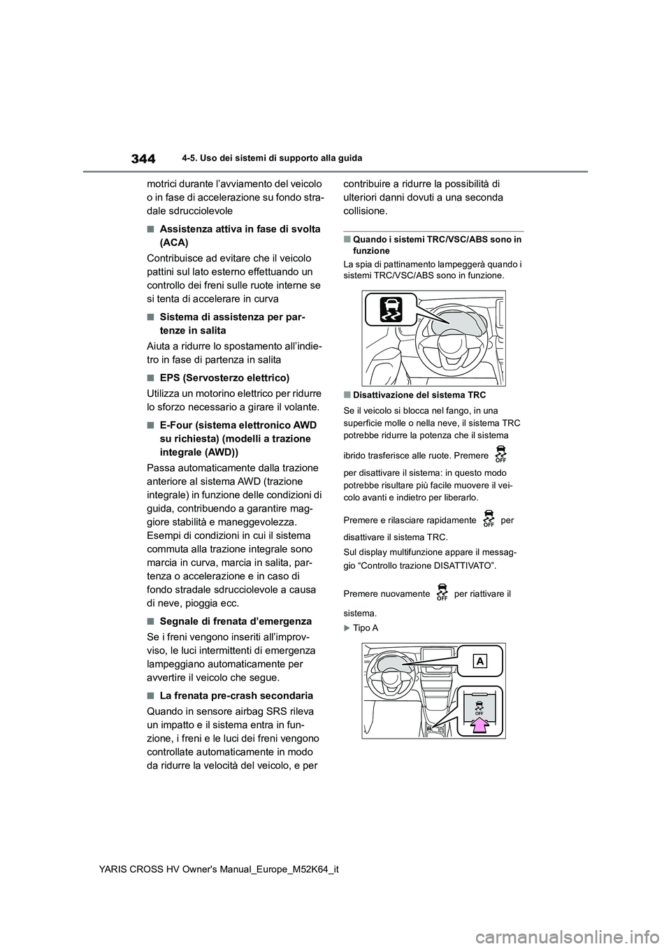 TOYOTA YARIS CROSS 2021  Manuale duso (in Italian) 344
YARIS CROSS HV Owner's Manual_Europe_M52K64_it
4-5. Uso dei sistemi di supporto alla guida
motrici durante l’avviamento del veicolo  
o in fase di accelerazione su fondo stra-
dale sdrucciol
