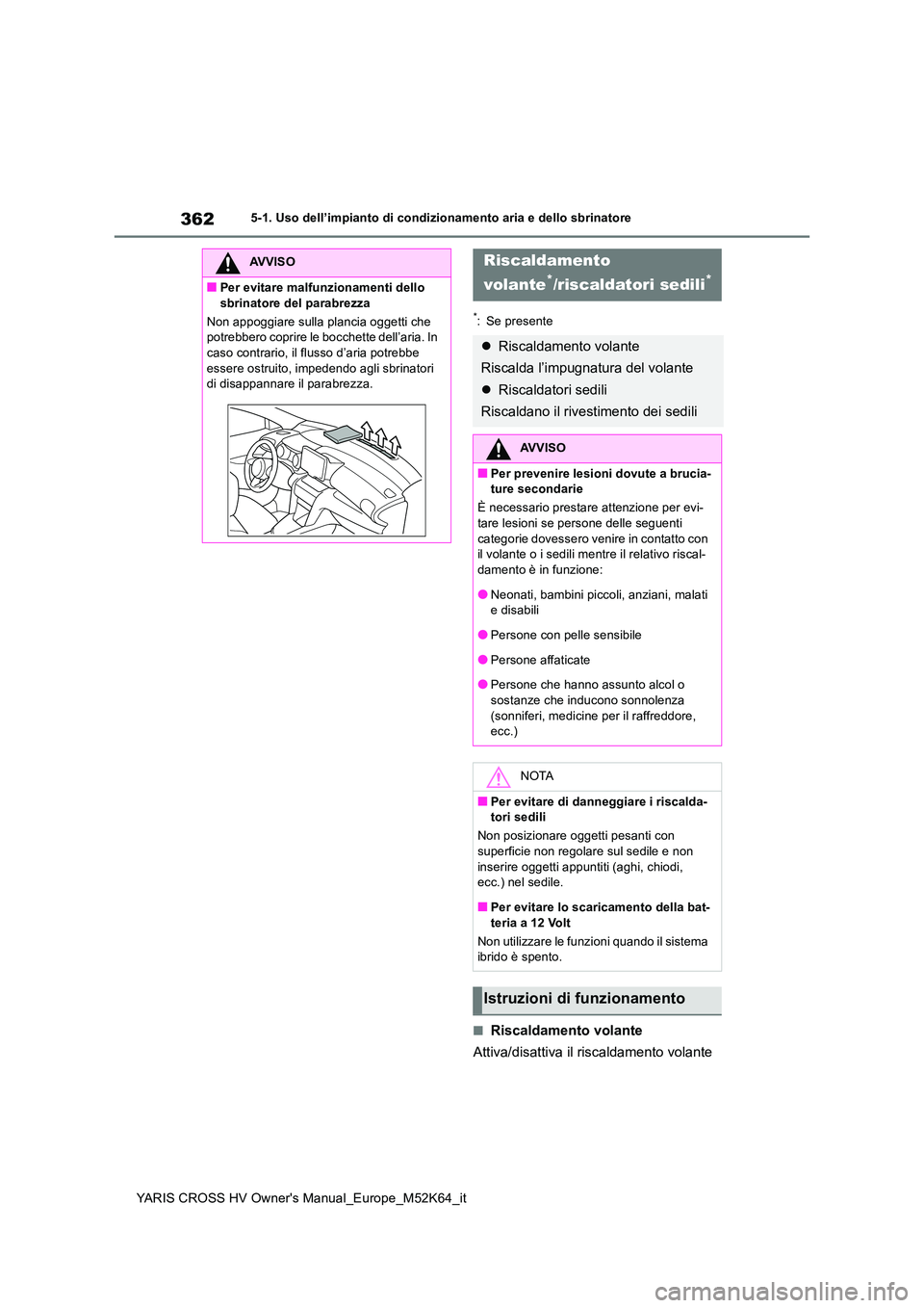 TOYOTA YARIS CROSS 2021  Manuale duso (in Italian) 362
YARIS CROSS HV Owner's Manual_Europe_M52K64_it
5-1. Uso dell’impianto di condizionamento aria e dello sbrinatore
*: Se presente
■Riscaldamento volante 
Attiva/disattiva il riscaldamento vo