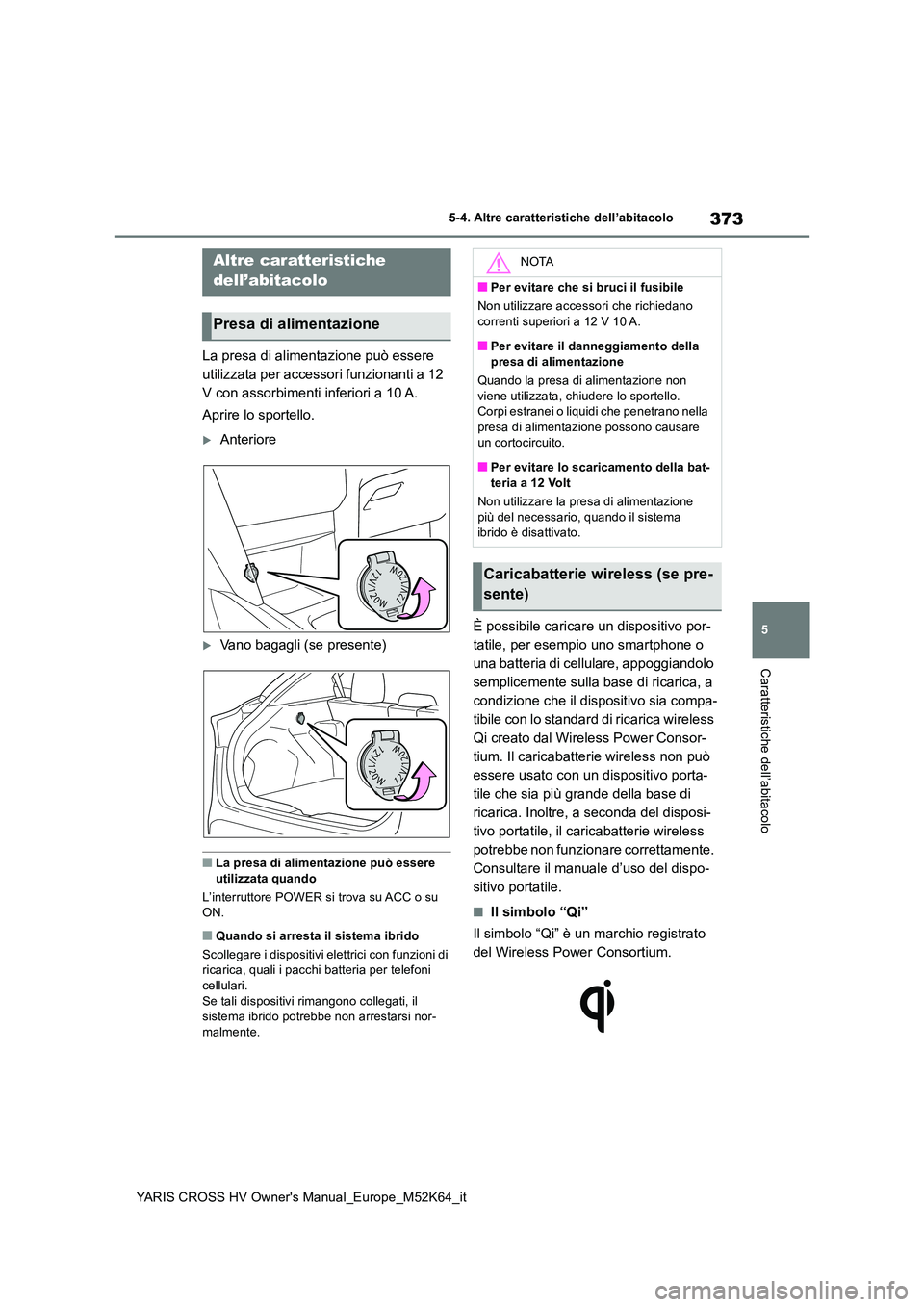 TOYOTA YARIS CROSS 2021  Manuale duso (in Italian) 373
5
YARIS CROSS HV Owner's Manual_Europe_M52K64_it
5-4. Altre caratteristiche dell’abitacolo
Caratteristiche dell’abitacolo
5-4.Altre  c ara tteristiche dell’ab itaco lo
La presa di alimen
