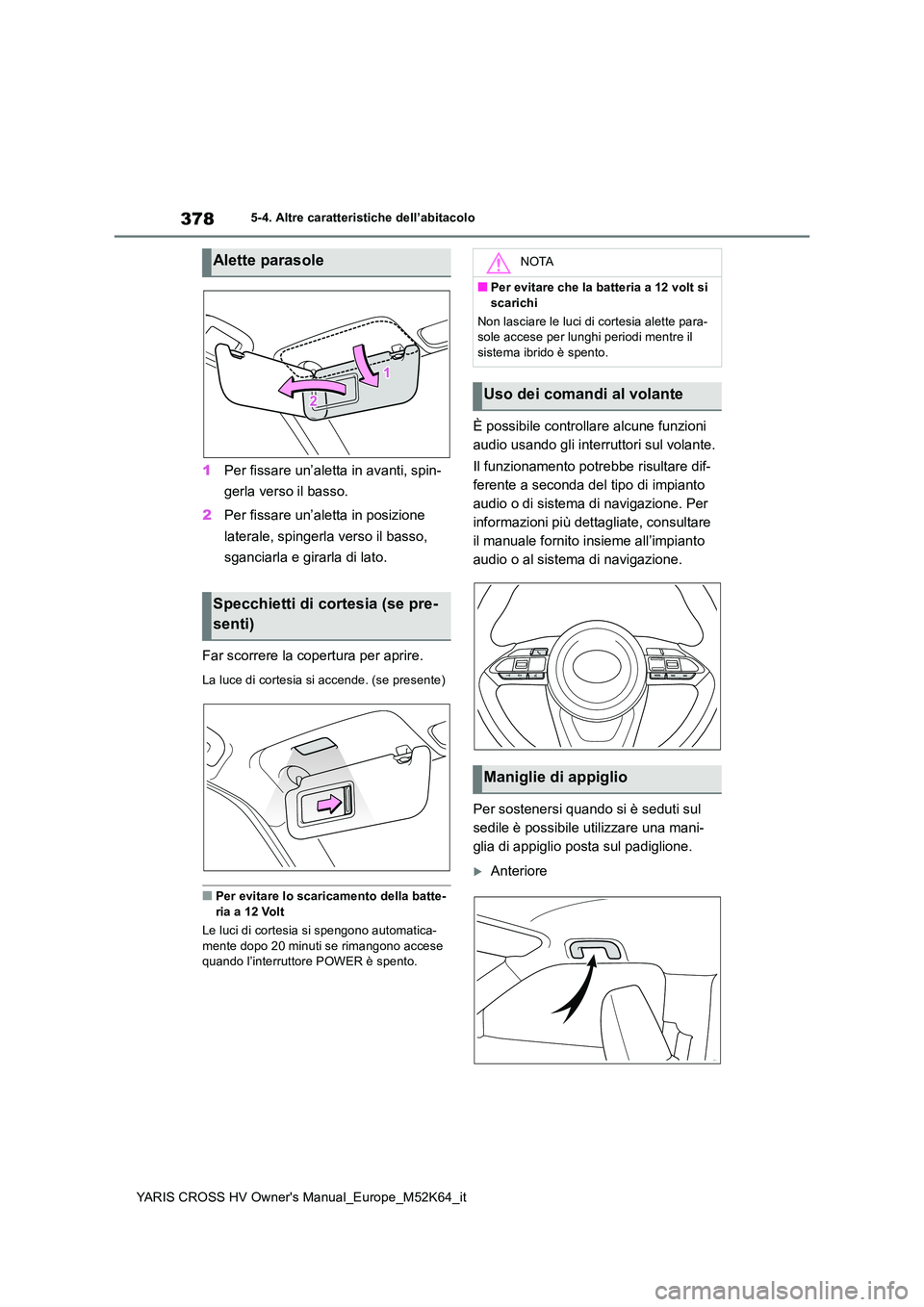 TOYOTA YARIS CROSS 2021  Manuale duso (in Italian) 378
YARIS CROSS HV Owner's Manual_Europe_M52K64_it
5-4. Altre caratteristiche dell’abitacolo
1Per fissare un’aletta in avanti, spin- 
gerla verso il basso. 
2 Per fissare un’aletta in posizi