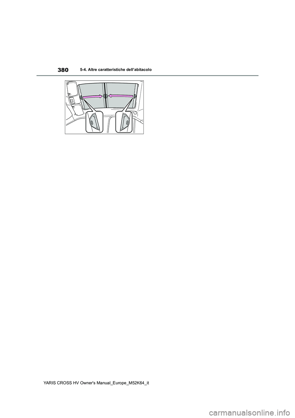 TOYOTA YARIS CROSS 2021 Manuale duso (in Italian) 380
YARIS CROSS HV Owner's Manual_Europe_M52K64_it
5-4. Altre caratteristiche dell’abitacolo TOYOTA YARIS CROSS 2021 Manuale duso (in Italian) 380
YARIS CROSS HV Owner's Manual_Europe_M52K64_it
5-4. Altre caratteristiche dell’abitacolo