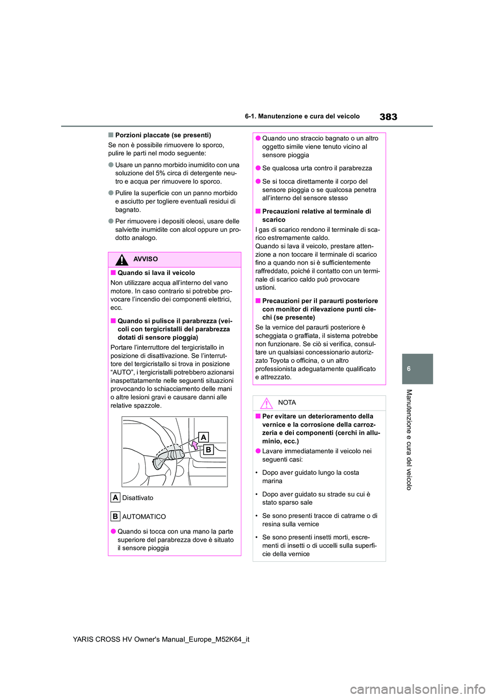 TOYOTA YARIS CROSS 2021 Manuale duso (in Italian) 383
6
YARIS CROSS HV Owner's Manual_Europe_M52K64_it
6-1. Manutenzione e cura del veicolo
Manutenzione e cura del veicolo
■Porzioni placcate (se presenti)
Se non è possibile rimuovere lo sporc TOYOTA YARIS CROSS 2021 Manuale duso (in Italian) 383
6
YARIS CROSS HV Owner's Manual_Europe_M52K64_it
6-1. Manutenzione e cura del veicolo
Manutenzione e cura del veicolo
■Porzioni placcate (se presenti)
Se non è possibile rimuovere lo sporc