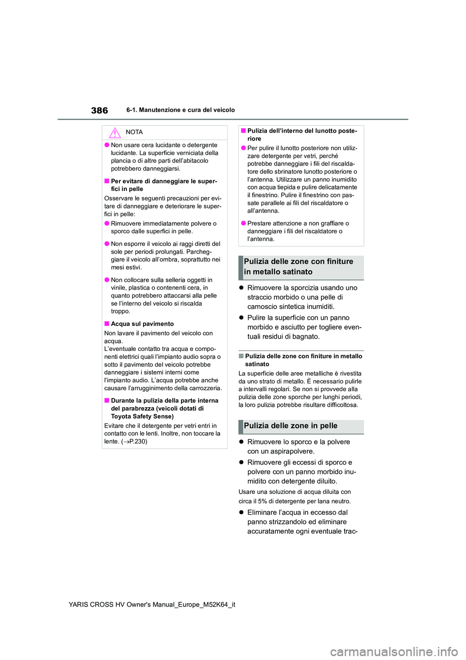 TOYOTA YARIS CROSS 2021 Manuale duso (in Italian) 386
YARIS CROSS HV Owner's Manual_Europe_M52K64_it
6-1. Manutenzione e cura del veicolo
Rimuovere la sporcizia usando uno
straccio morbido o una pelle di
camoscio sintetica inumiditi.
P TOYOTA YARIS CROSS 2021 Manuale duso (in Italian) 386
YARIS CROSS HV Owner's Manual_Europe_M52K64_it
6-1. Manutenzione e cura del veicolo
Rimuovere la sporcizia usando uno
straccio morbido o una pelle di
camoscio sintetica inumiditi.
P