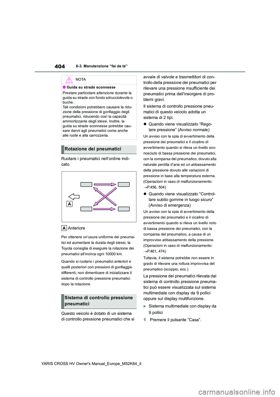 TOYOTA YARIS CROSS 2021 Manuale duso (in Italian) 404
YARIS CROSS HV Owner's Manual_Europe_M52K64_it
6-3. Manutenzione “fai da te”
Ruotare i pneumatici nell’ordine indi-
cato.
Anteriore
Per ottenere un’usura uniforme dei pneuma-
tici e TOYOTA YARIS CROSS 2021 Manuale duso (in Italian) 404
YARIS CROSS HV Owner's Manual_Europe_M52K64_it
6-3. Manutenzione “fai da te”
Ruotare i pneumatici nell’ordine indi-
cato.
Anteriore
Per ottenere un’usura uniforme dei pneuma-
tici e