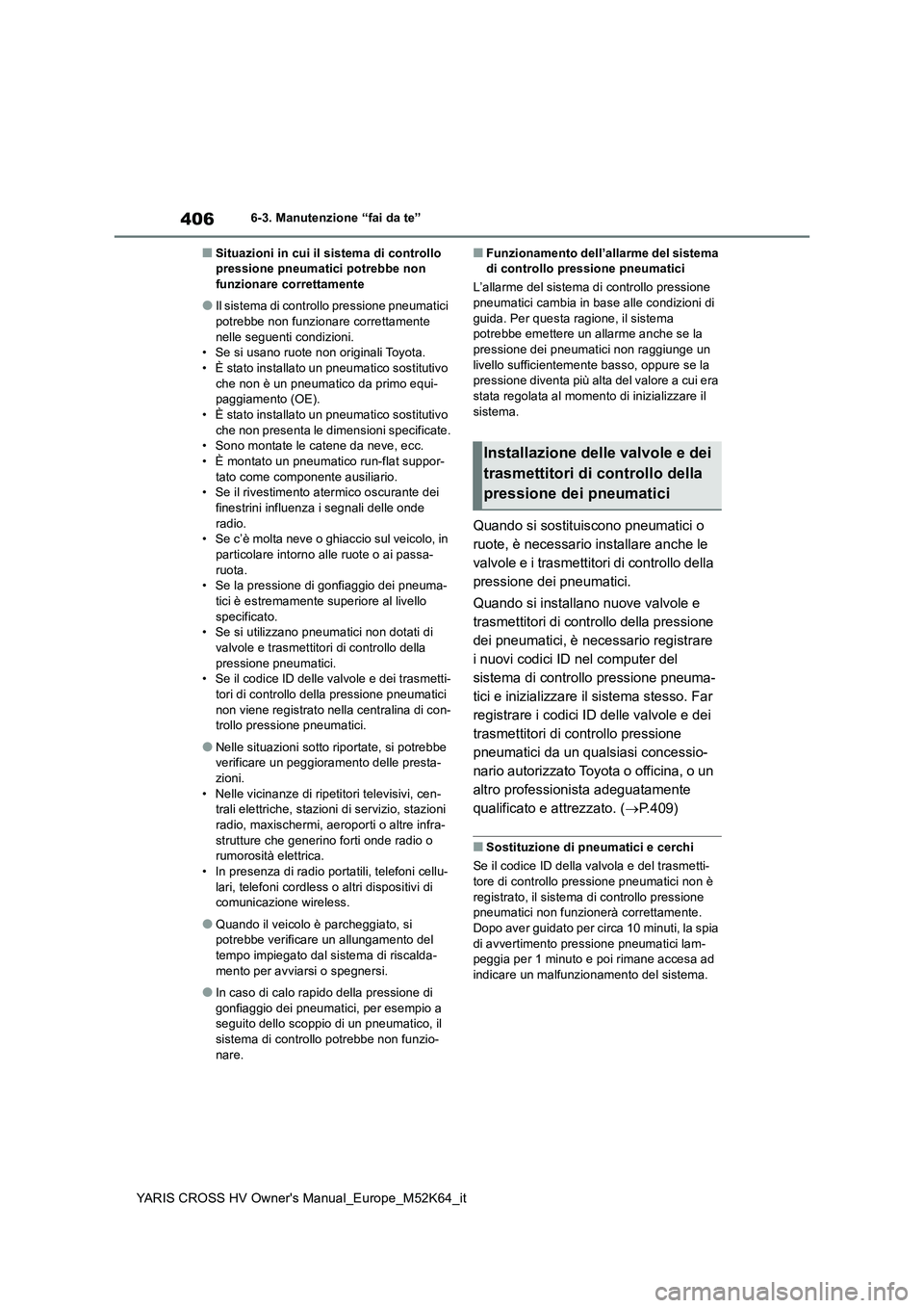 TOYOTA YARIS CROSS 2021 Manuale duso (in Italian) 406
YARIS CROSS HV Owner's Manual_Europe_M52K64_it
6-3. Manutenzione “fai da te”
■Situazioni in cui il sistema di controllo pressione pneumatici potrebbe non funzionare correttamente
●Il TOYOTA YARIS CROSS 2021 Manuale duso (in Italian) 406
YARIS CROSS HV Owner's Manual_Europe_M52K64_it
6-3. Manutenzione “fai da te”
■Situazioni in cui il sistema di controllo pressione pneumatici potrebbe non funzionare correttamente
●Il