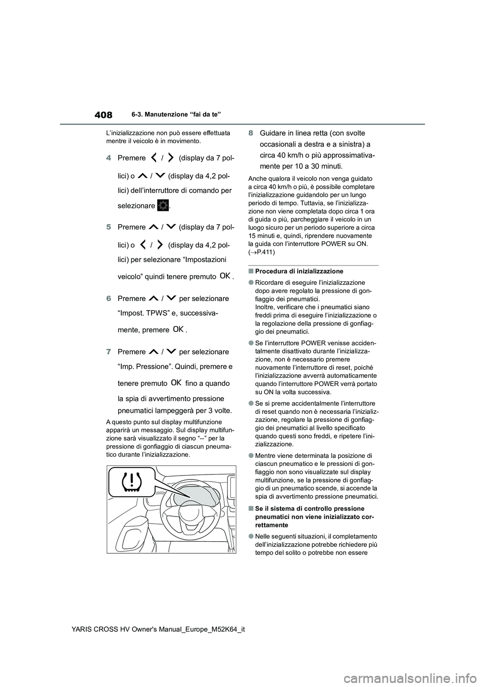 TOYOTA YARIS CROSS 2021 Manuale duso (in Italian) 408
YARIS CROSS HV Owner's Manual_Europe_M52K64_it
6-3. Manutenzione “fai da te”
L’inizializzazione non può essere effettuata mentre il veicolo è in movimento.
4 Premere / (display d TOYOTA YARIS CROSS 2021 Manuale duso (in Italian) 408
YARIS CROSS HV Owner's Manual_Europe_M52K64_it
6-3. Manutenzione “fai da te”
L’inizializzazione non può essere effettuata mentre il veicolo è in movimento.
4 Premere / (display d