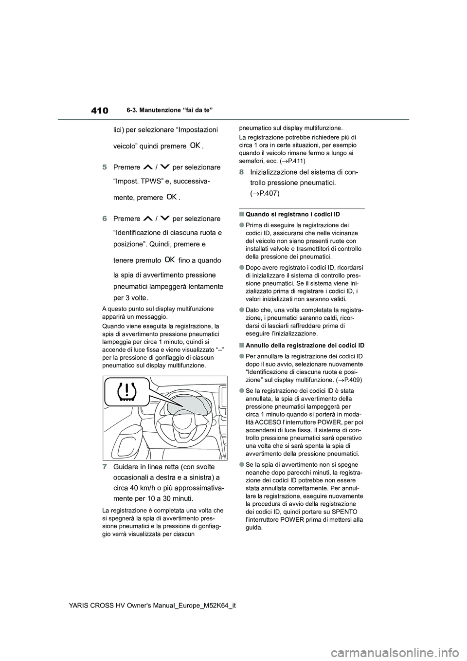 TOYOTA YARIS CROSS 2021 Manuale duso (in Italian) 410
YARIS CROSS HV Owner's Manual_Europe_M52K64_it
6-3. Manutenzione “fai da te”
lici) per selezionare “Impostazioni
veicolo” quindi premere .
5 Premere / per selezionare
“Impo TOYOTA YARIS CROSS 2021 Manuale duso (in Italian) 410
YARIS CROSS HV Owner's Manual_Europe_M52K64_it
6-3. Manutenzione “fai da te”
lici) per selezionare “Impostazioni
veicolo” quindi premere .
5 Premere / per selezionare
“Impo