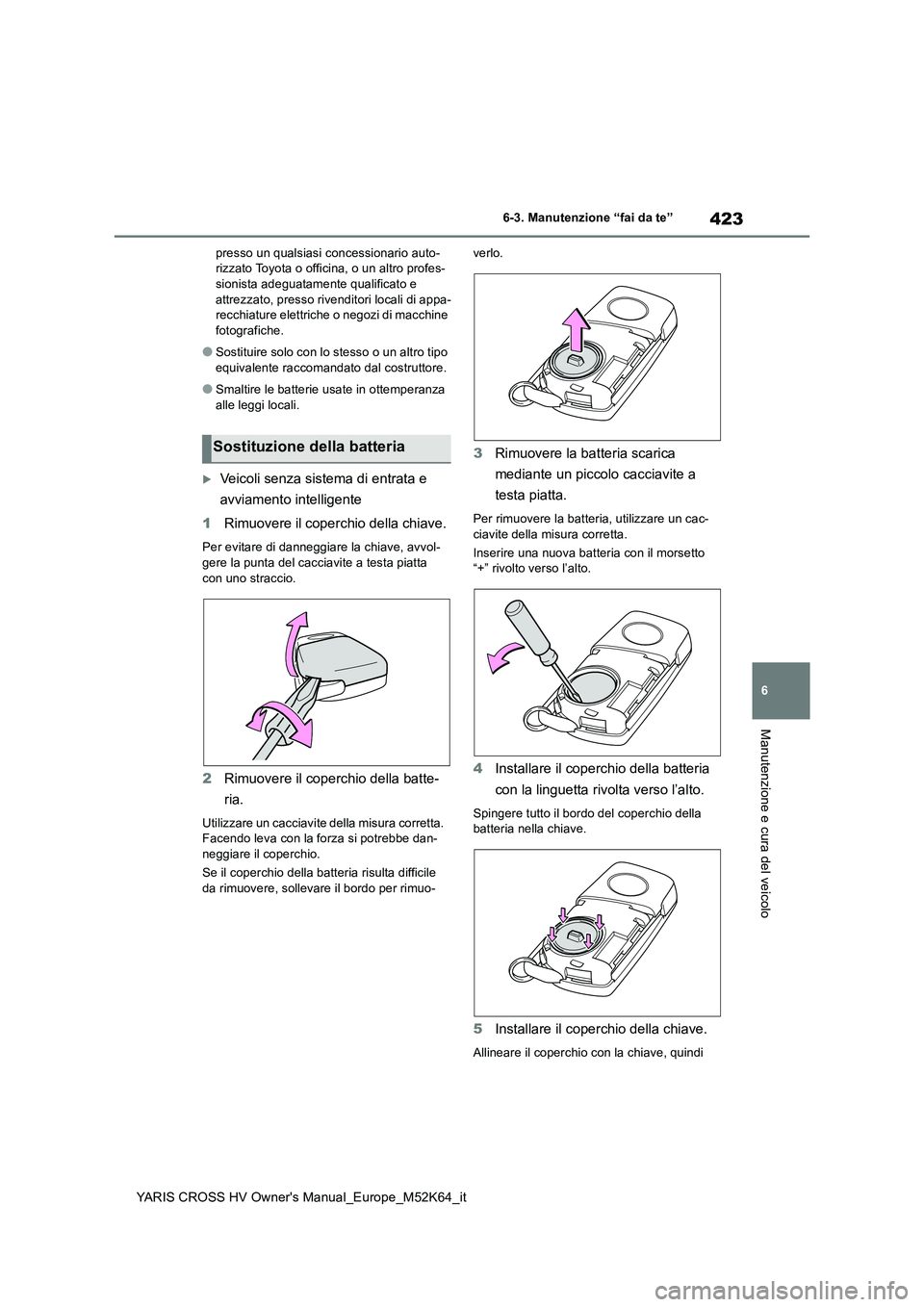 TOYOTA YARIS CROSS 2021 Manuale duso (in Italian) 423
6
YARIS CROSS HV Owner's Manual_Europe_M52K64_it
6-3. Manutenzione “fai da te”
Manutenzione e cura del veicolo
presso un qualsiasi concessionario auto- rizzato Toyota o officina, o un altr TOYOTA YARIS CROSS 2021 Manuale duso (in Italian) 423
6
YARIS CROSS HV Owner's Manual_Europe_M52K64_it
6-3. Manutenzione “fai da te”
Manutenzione e cura del veicolo
presso un qualsiasi concessionario auto- rizzato Toyota o officina, o un altr