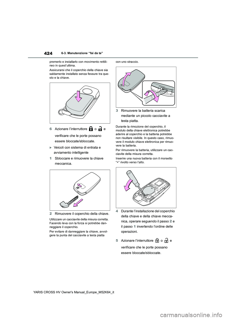 TOYOTA YARIS CROSS 2021 Manuale duso (in Italian) 424
YARIS CROSS HV Owner's Manual_Europe_M52K64_it
6-3. Manutenzione “fai da te”
premerlo e installarlo con movimento rettili- neo in quest’ultima.
Assicurarsi che il coperchio della chiav TOYOTA YARIS CROSS 2021 Manuale duso (in Italian) 424
YARIS CROSS HV Owner's Manual_Europe_M52K64_it
6-3. Manutenzione “fai da te”
premerlo e installarlo con movimento rettili- neo in quest’ultima.
Assicurarsi che il coperchio della chiav