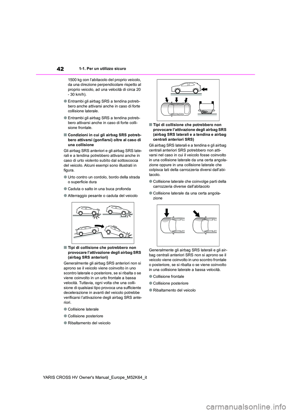 TOYOTA YARIS CROSS 2021  Manuale duso (in Italian) 42
YARIS CROSS HV Owner's Manual_Europe_M52K64_it
1-1. Per un utilizzo sicuro 
1500 kg con l’abitacolo del proprio veicolo,  da una direzione perpendicolare rispetto al proprio veicolo, ad una v