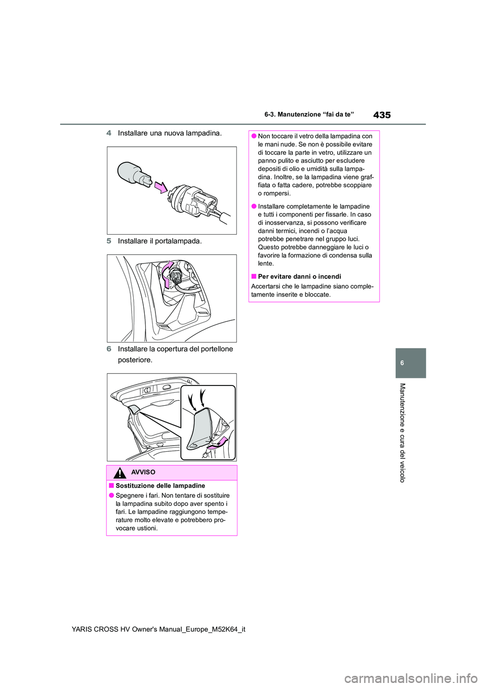 TOYOTA YARIS CROSS 2021 Manuale duso (in Italian) 435
6
YARIS CROSS HV Owner's Manual_Europe_M52K64_it
6-3. Manutenzione “fai da te”
Manutenzione e cura del veicolo
4Installare una nuova lampadina.
5 Installare il portalampada.
6 Installare TOYOTA YARIS CROSS 2021 Manuale duso (in Italian) 435
6
YARIS CROSS HV Owner's Manual_Europe_M52K64_it
6-3. Manutenzione “fai da te”
Manutenzione e cura del veicolo
4Installare una nuova lampadina.
5 Installare il portalampada.
6 Installare