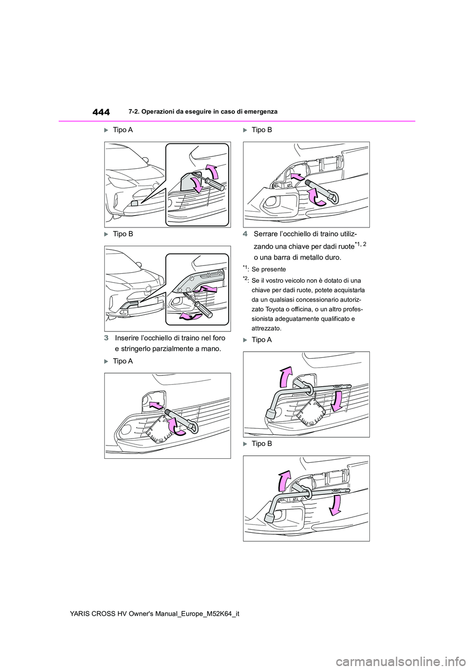 TOYOTA YARIS CROSS 2021 Manuale duso (in Italian) 444
YARIS CROSS HV Owner's Manual_Europe_M52K64_it
7-2. Operazioni da eseguire in caso di emergenza
Tipo A
Tipo B
3 Inserire l’occhiello di traino nel foro
e stringerlo parzialmente a m TOYOTA YARIS CROSS 2021 Manuale duso (in Italian) 444
YARIS CROSS HV Owner's Manual_Europe_M52K64_it
7-2. Operazioni da eseguire in caso di emergenza
Tipo A
Tipo B
3 Inserire l’occhiello di traino nel foro
e stringerlo parzialmente a m