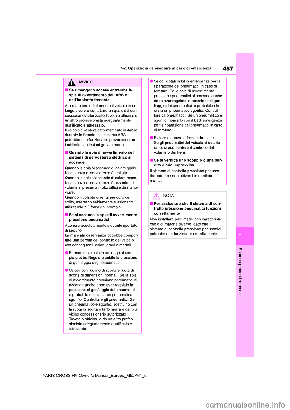 TOYOTA YARIS CROSS 2021 Manuale duso (in Italian) 457
7
YARIS CROSS HV Owner's Manual_Europe_M52K64_it
7-2. Operazioni da eseguire in caso di emergenza
Se sono presenti anomalie
AVVISO
■Se rimangono accese entrambe le
spie di avvertimento del TOYOTA YARIS CROSS 2021 Manuale duso (in Italian) 457
7
YARIS CROSS HV Owner's Manual_Europe_M52K64_it
7-2. Operazioni da eseguire in caso di emergenza
Se sono presenti anomalie
AVVISO
■Se rimangono accese entrambe le
spie di avvertimento del