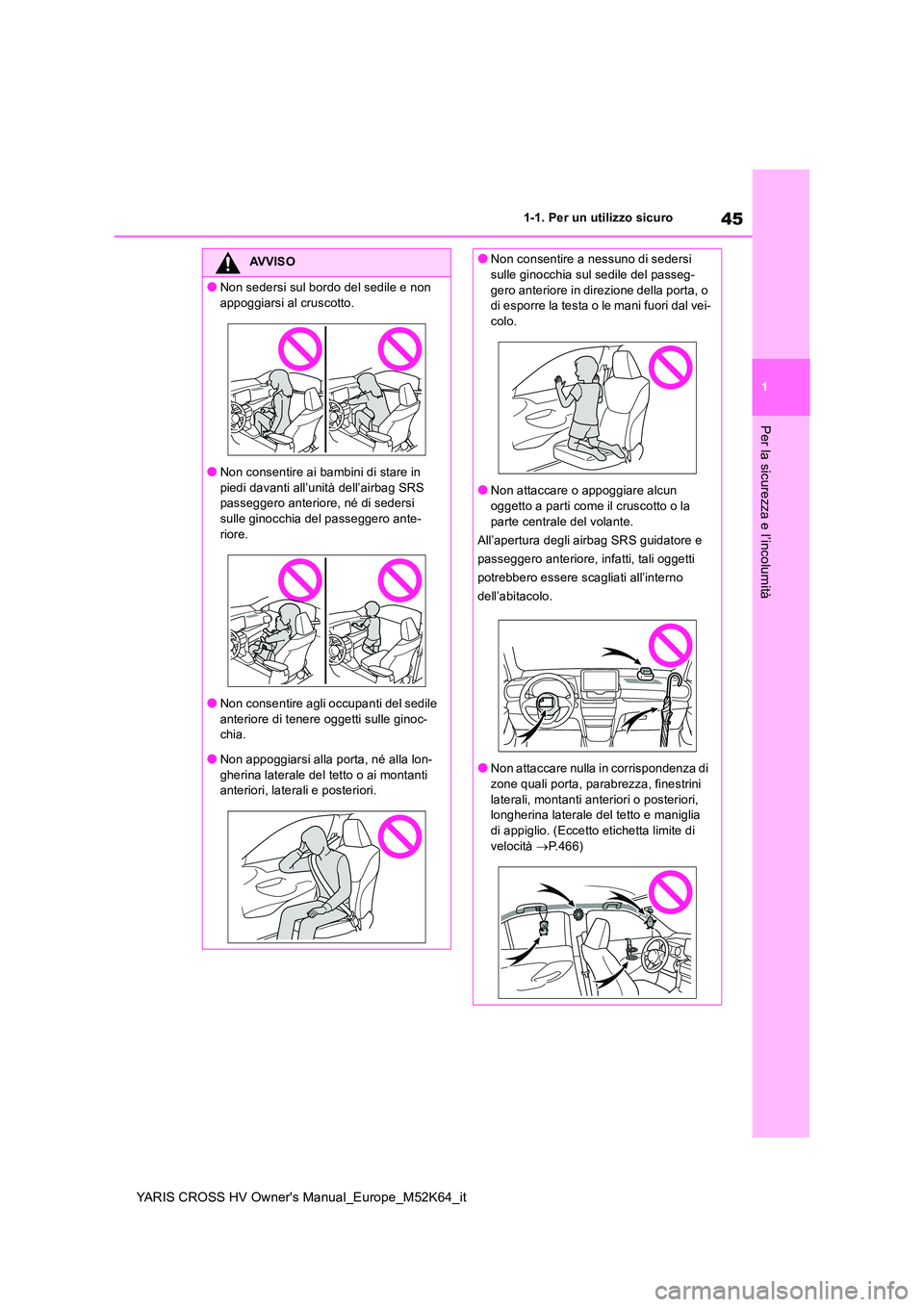 TOYOTA YARIS CROSS 2021  Manuale duso (in Italian) 45
1
YARIS CROSS HV Owner's Manual_Europe_M52K64_it
1-1. Per un utilizzo sicuro
Per la sicurezza e l’incolumità
AVVISO
●Non sedersi sul bordo del sedile e non  
appoggiarsi al cruscotto.
●N