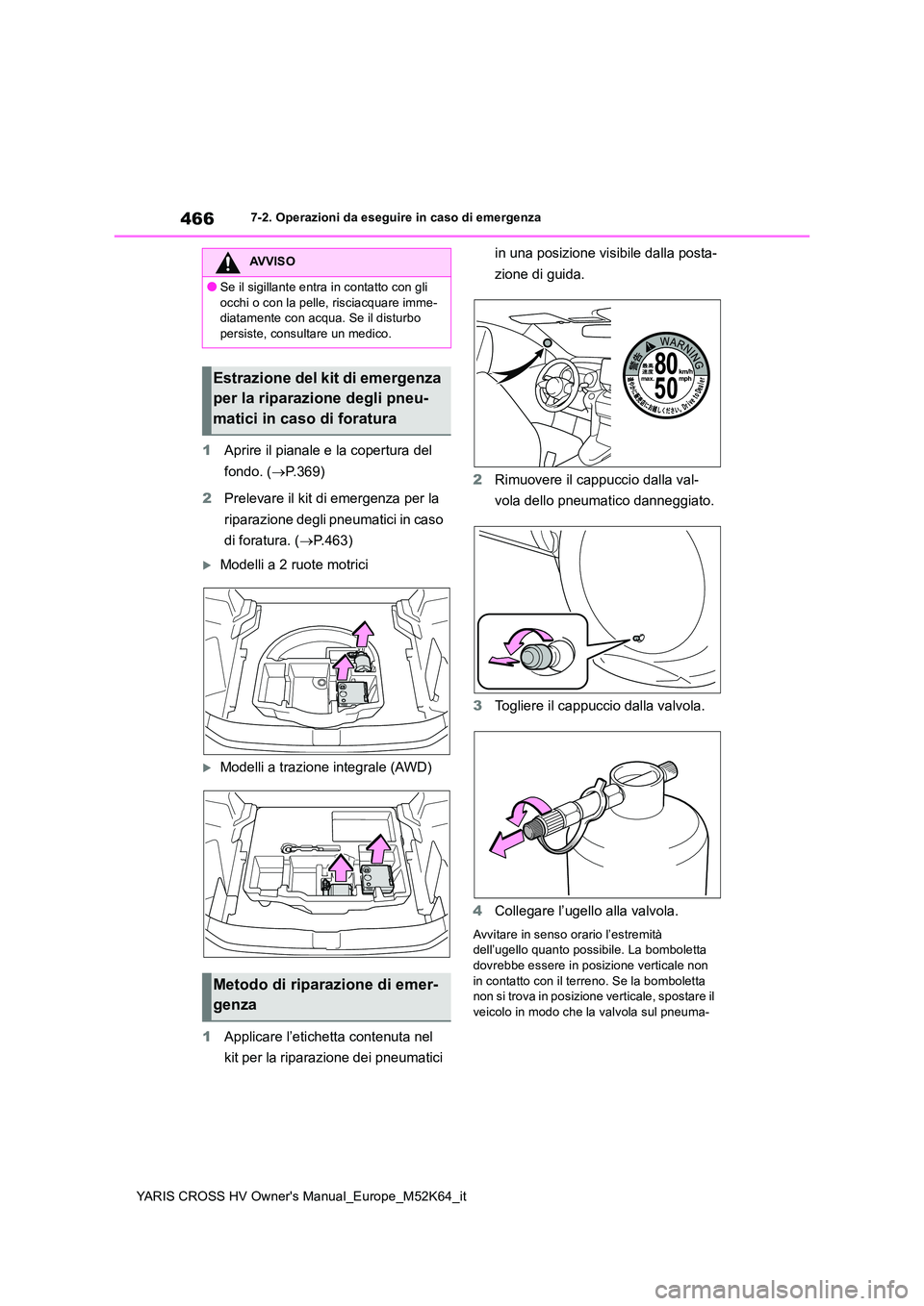 TOYOTA YARIS CROSS 2021 Manuale duso (in Italian) 466
YARIS CROSS HV Owner's Manual_Europe_M52K64_it
7-2. Operazioni da eseguire in caso di emergenza
1Aprire il pianale e la copertura del
fondo. ( P.369)
2 Prelevare il kit di emergenza per TOYOTA YARIS CROSS 2021 Manuale duso (in Italian) 466
YARIS CROSS HV Owner's Manual_Europe_M52K64_it
7-2. Operazioni da eseguire in caso di emergenza
1Aprire il pianale e la copertura del
fondo. ( P.369)
2 Prelevare il kit di emergenza per