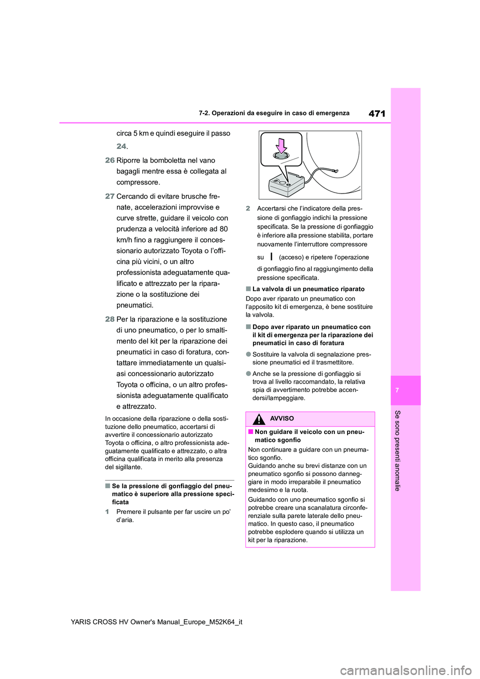 TOYOTA YARIS CROSS 2021 Manuale duso (in Italian) 471
7
YARIS CROSS HV Owner's Manual_Europe_M52K64_it
7-2. Operazioni da eseguire in caso di emergenza
Se sono presenti anomalie
circa 5 km e quindi eseguire il passo
24 .
26 Riporre la bombolet TOYOTA YARIS CROSS 2021 Manuale duso (in Italian) 471
7
YARIS CROSS HV Owner's Manual_Europe_M52K64_it
7-2. Operazioni da eseguire in caso di emergenza
Se sono presenti anomalie
circa 5 km e quindi eseguire il passo
24 .
26 Riporre la bombolet