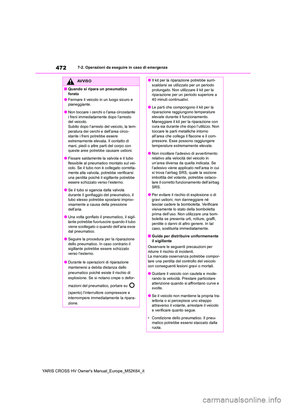 TOYOTA YARIS CROSS 2021 Manuale duso (in Italian) 472
YARIS CROSS HV Owner's Manual_Europe_M52K64_it
7-2. Operazioni da eseguire in caso di emergenza
AVVISO
■Quando si ripara un pneumatico
forato
●Fermare il veicolo in un luogo sicuro e pi TOYOTA YARIS CROSS 2021 Manuale duso (in Italian) 472
YARIS CROSS HV Owner's Manual_Europe_M52K64_it
7-2. Operazioni da eseguire in caso di emergenza
AVVISO
■Quando si ripara un pneumatico
forato
●Fermare il veicolo in un luogo sicuro e pi