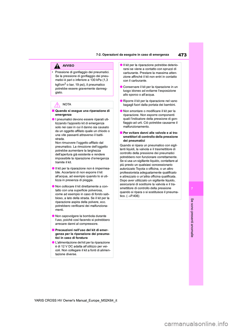 TOYOTA YARIS CROSS 2021  Manuale duso (in Italian) 473
7
YARIS CROSS HV Owner's Manual_Europe_M52K64_it
7-2. Operazioni da eseguire in caso di emergenza
Se sono presenti anomalie
AVVISO
�