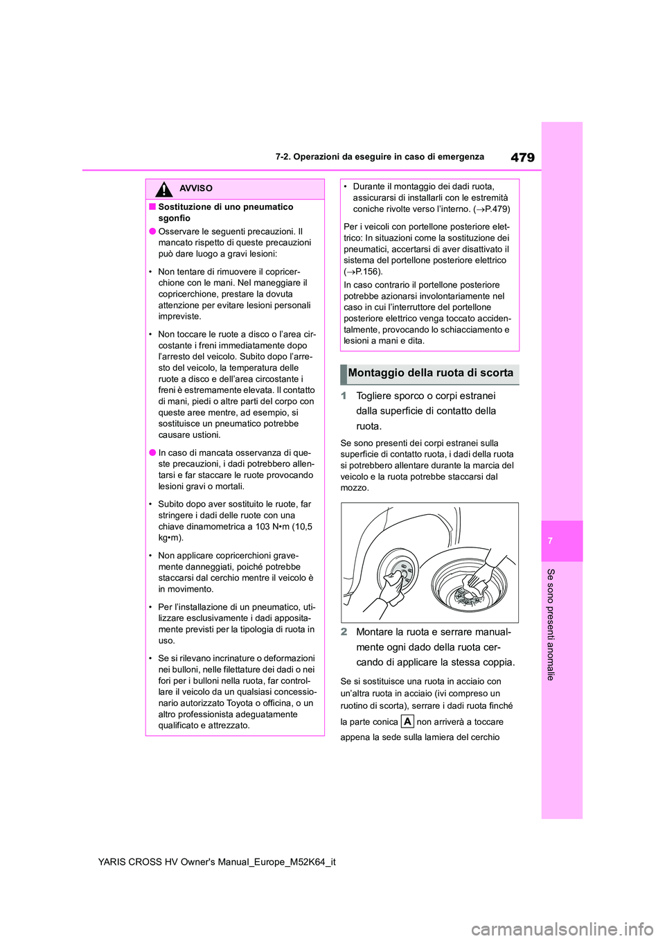 TOYOTA YARIS CROSS 2021 Manuale duso (in Italian) 479
7
YARIS CROSS HV Owner's Manual_Europe_M52K64_it
7-2. Operazioni da eseguire in caso di emergenza
Se sono presenti anomalie
1Togliere sporco o corpi estranei
dalla superficie di contatto del TOYOTA YARIS CROSS 2021 Manuale duso (in Italian) 479
7
YARIS CROSS HV Owner's Manual_Europe_M52K64_it
7-2. Operazioni da eseguire in caso di emergenza
Se sono presenti anomalie
1Togliere sporco o corpi estranei
dalla superficie di contatto del