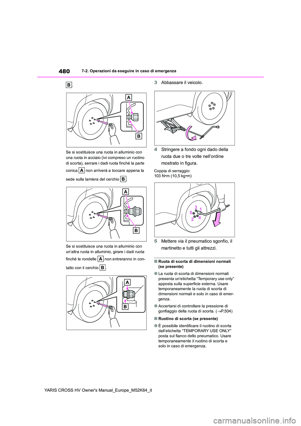 TOYOTA YARIS CROSS 2021 Manuale duso (in Italian) 480
YARIS CROSS HV Owner's Manual_Europe_M52K64_it
7-2. Operazioni da eseguire in caso di emergenza
.
Se si sostituisce una ruota in alluminio con
una ruota in acciaio (ivi compreso un ruotino TOYOTA YARIS CROSS 2021 Manuale duso (in Italian) 480
YARIS CROSS HV Owner's Manual_Europe_M52K64_it
7-2. Operazioni da eseguire in caso di emergenza
.
Se si sostituisce una ruota in alluminio con
una ruota in acciaio (ivi compreso un ruotino