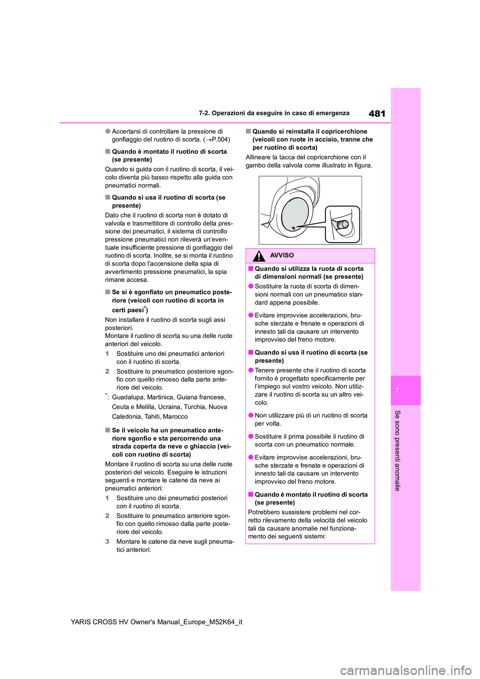 TOYOTA YARIS CROSS 2021 Manuale duso (in Italian) 481
7
YARIS CROSS HV Owner's Manual_Europe_M52K64_it
7-2. Operazioni da eseguire in caso di emergenza
Se sono presenti anomalie
●Accertarsi di controllare la pressione di gonfiaggio del ruotino TOYOTA YARIS CROSS 2021 Manuale duso (in Italian) 481
7
YARIS CROSS HV Owner's Manual_Europe_M52K64_it
7-2. Operazioni da eseguire in caso di emergenza
Se sono presenti anomalie
●Accertarsi di controllare la pressione di gonfiaggio del ruotino