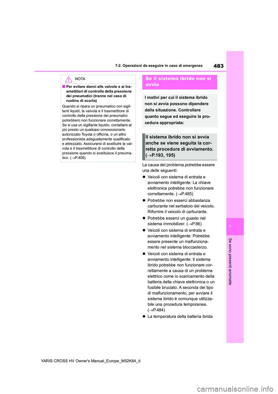 TOYOTA YARIS CROSS 2021 Manuale duso (in Italian) 483
7
YARIS CROSS HV Owner's Manual_Europe_M52K64_it
7-2. Operazioni da eseguire in caso di emergenza
Se sono presenti anomalie
La causa del problema potrebbe essere
una delle seguenti:
Vei TOYOTA YARIS CROSS 2021 Manuale duso (in Italian) 483
7
YARIS CROSS HV Owner's Manual_Europe_M52K64_it
7-2. Operazioni da eseguire in caso di emergenza
Se sono presenti anomalie
La causa del problema potrebbe essere
una delle seguenti:
Vei
