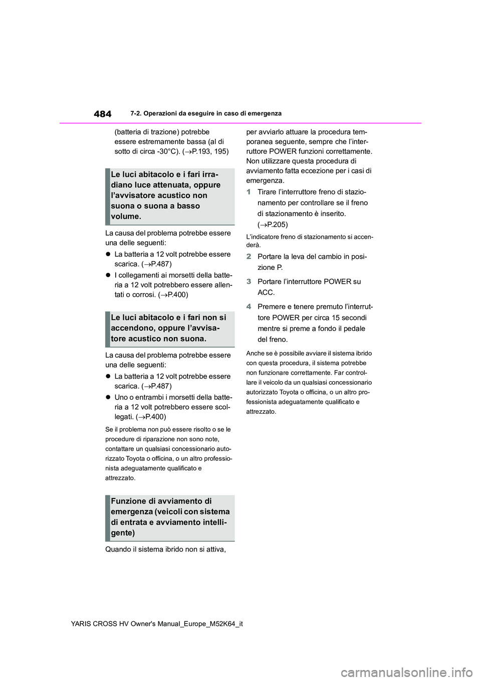 TOYOTA YARIS CROSS 2021 Manuale duso (in Italian) 484
YARIS CROSS HV Owner's Manual_Europe_M52K64_it
7-2. Operazioni da eseguire in caso di emergenza
(batteria di trazione) potrebbe
essere estremamente bassa (al di
sotto di circa -30°C). ( TOYOTA YARIS CROSS 2021 Manuale duso (in Italian) 484
YARIS CROSS HV Owner's Manual_Europe_M52K64_it
7-2. Operazioni da eseguire in caso di emergenza
(batteria di trazione) potrebbe
essere estremamente bassa (al di
sotto di circa -30°C). (