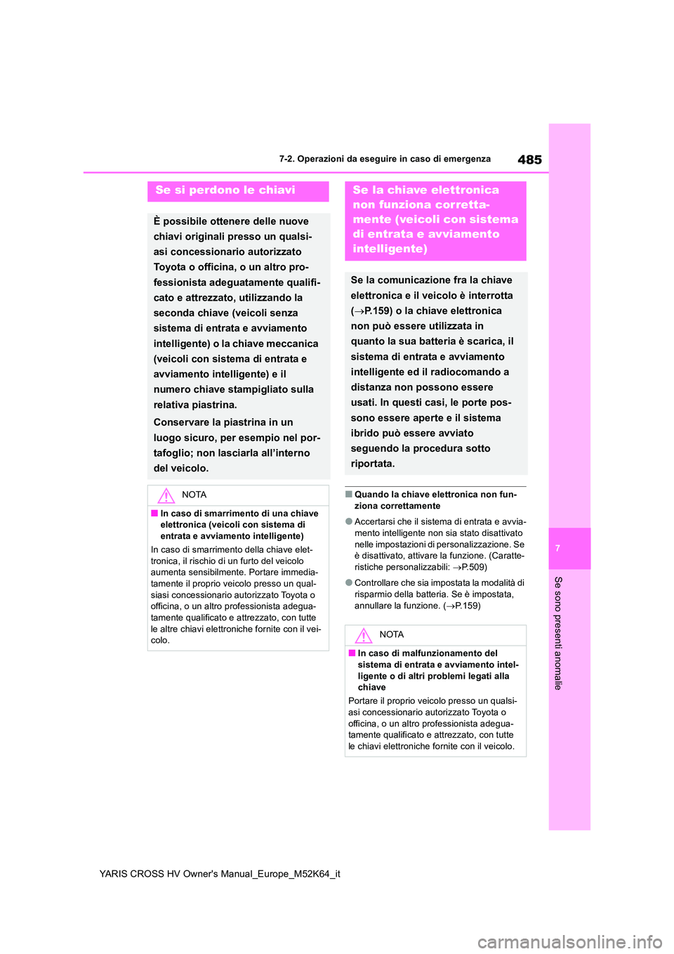 TOYOTA YARIS CROSS 2021 Manuale duso (in Italian) 485
7
YARIS CROSS HV Owner's Manual_Europe_M52K64_it
7-2. Operazioni da eseguire in caso di emergenza
Se sono presenti anomalie
■Quando la chiave elettronica non fun- ziona correttamente
●Acce TOYOTA YARIS CROSS 2021 Manuale duso (in Italian) 485
7
YARIS CROSS HV Owner's Manual_Europe_M52K64_it
7-2. Operazioni da eseguire in caso di emergenza
Se sono presenti anomalie
■Quando la chiave elettronica non fun- ziona correttamente
●Acce