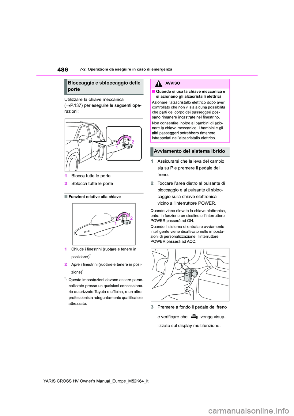 TOYOTA YARIS CROSS 2021 Manuale duso (in Italian) 486
YARIS CROSS HV Owner's Manual_Europe_M52K64_it
7-2. Operazioni da eseguire in caso di emergenza
Utilizzare la chiave meccanica
( P.137) per eseguire le seguenti ope-
razioni:
1 Blocca t TOYOTA YARIS CROSS 2021 Manuale duso (in Italian) 486
YARIS CROSS HV Owner's Manual_Europe_M52K64_it
7-2. Operazioni da eseguire in caso di emergenza
Utilizzare la chiave meccanica
( P.137) per eseguire le seguenti ope-
razioni:
1 Blocca t