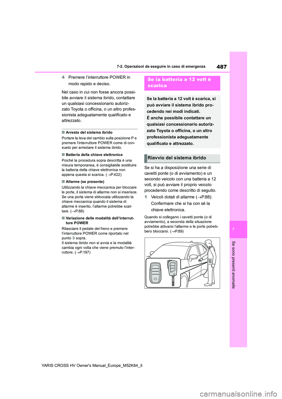 TOYOTA YARIS CROSS 2021 Manuale duso (in Italian) 487
7
YARIS CROSS HV Owner's Manual_Europe_M52K64_it
7-2. Operazioni da eseguire in caso di emergenza
Se sono presenti anomalie
4Premere l’interruttore POWER in
modo rapido e deciso.
Nel caso TOYOTA YARIS CROSS 2021 Manuale duso (in Italian) 487
7
YARIS CROSS HV Owner's Manual_Europe_M52K64_it
7-2. Operazioni da eseguire in caso di emergenza
Se sono presenti anomalie
4Premere l’interruttore POWER in
modo rapido e deciso.
Nel caso