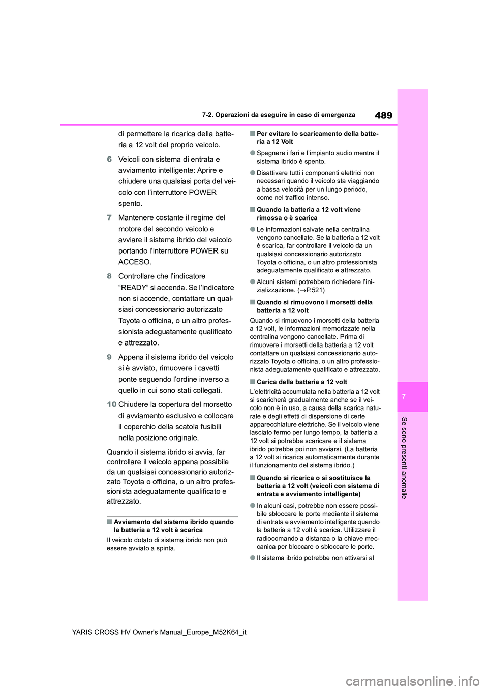 TOYOTA YARIS CROSS 2021 Manuale duso (in Italian) 489
7
YARIS CROSS HV Owner's Manual_Europe_M52K64_it
7-2. Operazioni da eseguire in caso di emergenza
Se sono presenti anomalie
di permettere la ricarica della batte-
ria a 12 volt del proprio ve TOYOTA YARIS CROSS 2021 Manuale duso (in Italian) 489
7
YARIS CROSS HV Owner's Manual_Europe_M52K64_it
7-2. Operazioni da eseguire in caso di emergenza
Se sono presenti anomalie
di permettere la ricarica della batte-
ria a 12 volt del proprio ve