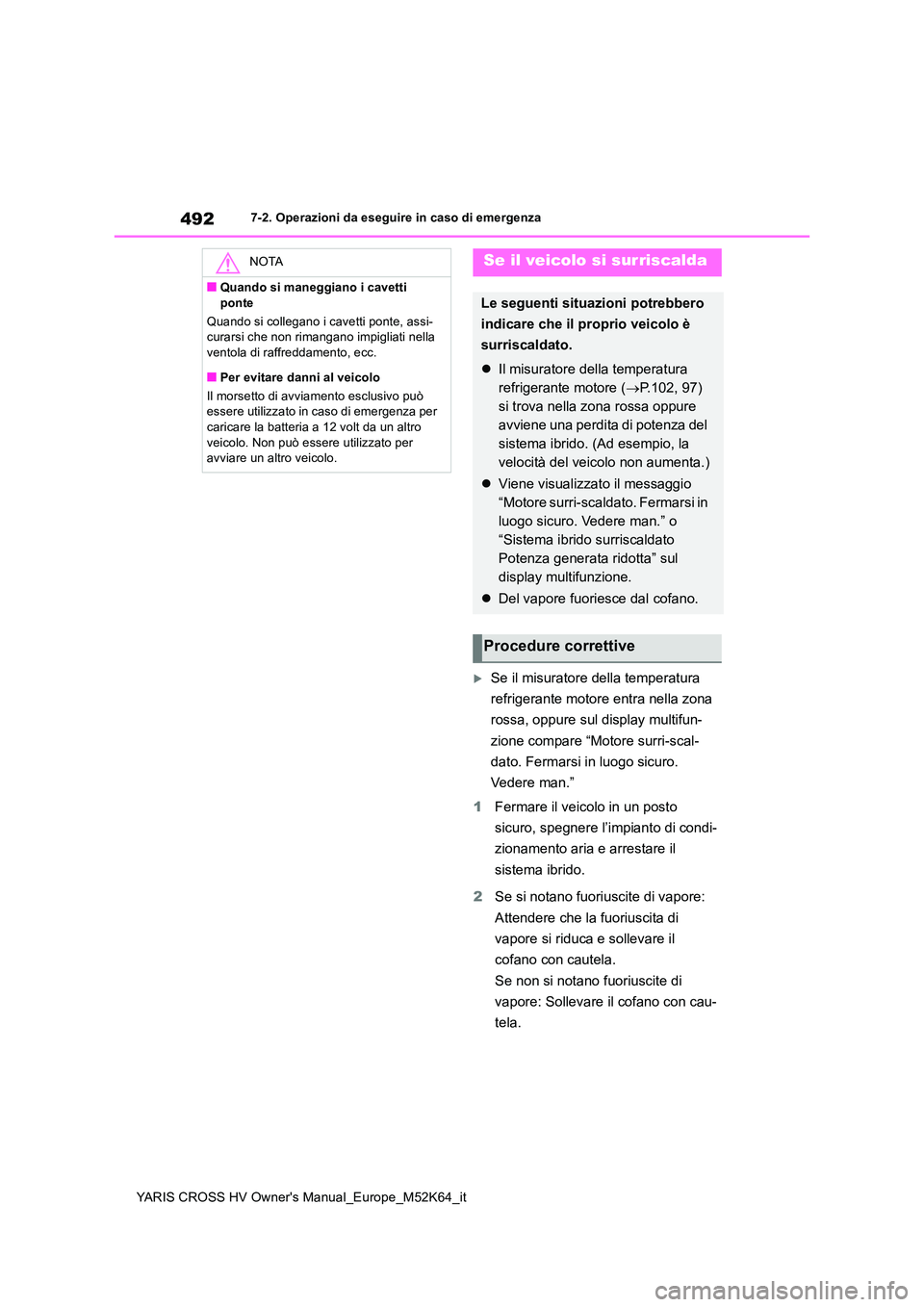 TOYOTA YARIS CROSS 2021 Manuale duso (in Italian) 492
YARIS CROSS HV Owner's Manual_Europe_M52K64_it
7-2. Operazioni da eseguire in caso di emergenza
Se il misuratore della temperatura
refrigerante motore entra nella zona
rossa, oppure sul TOYOTA YARIS CROSS 2021 Manuale duso (in Italian) 492
YARIS CROSS HV Owner's Manual_Europe_M52K64_it
7-2. Operazioni da eseguire in caso di emergenza
Se il misuratore della temperatura
refrigerante motore entra nella zona
rossa, oppure sul