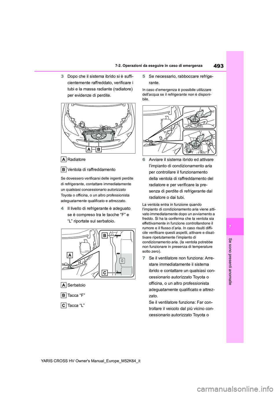 TOYOTA YARIS CROSS 2021 Manuale duso (in Italian) 493
7
YARIS CROSS HV Owner's Manual_Europe_M52K64_it
7-2. Operazioni da eseguire in caso di emergenza
Se sono presenti anomalie
3Dopo che il sistema ibrido si è suffi-
cientemente raffreddato, v TOYOTA YARIS CROSS 2021 Manuale duso (in Italian) 493
7
YARIS CROSS HV Owner's Manual_Europe_M52K64_it
7-2. Operazioni da eseguire in caso di emergenza
Se sono presenti anomalie
3Dopo che il sistema ibrido si è suffi-
cientemente raffreddato, v