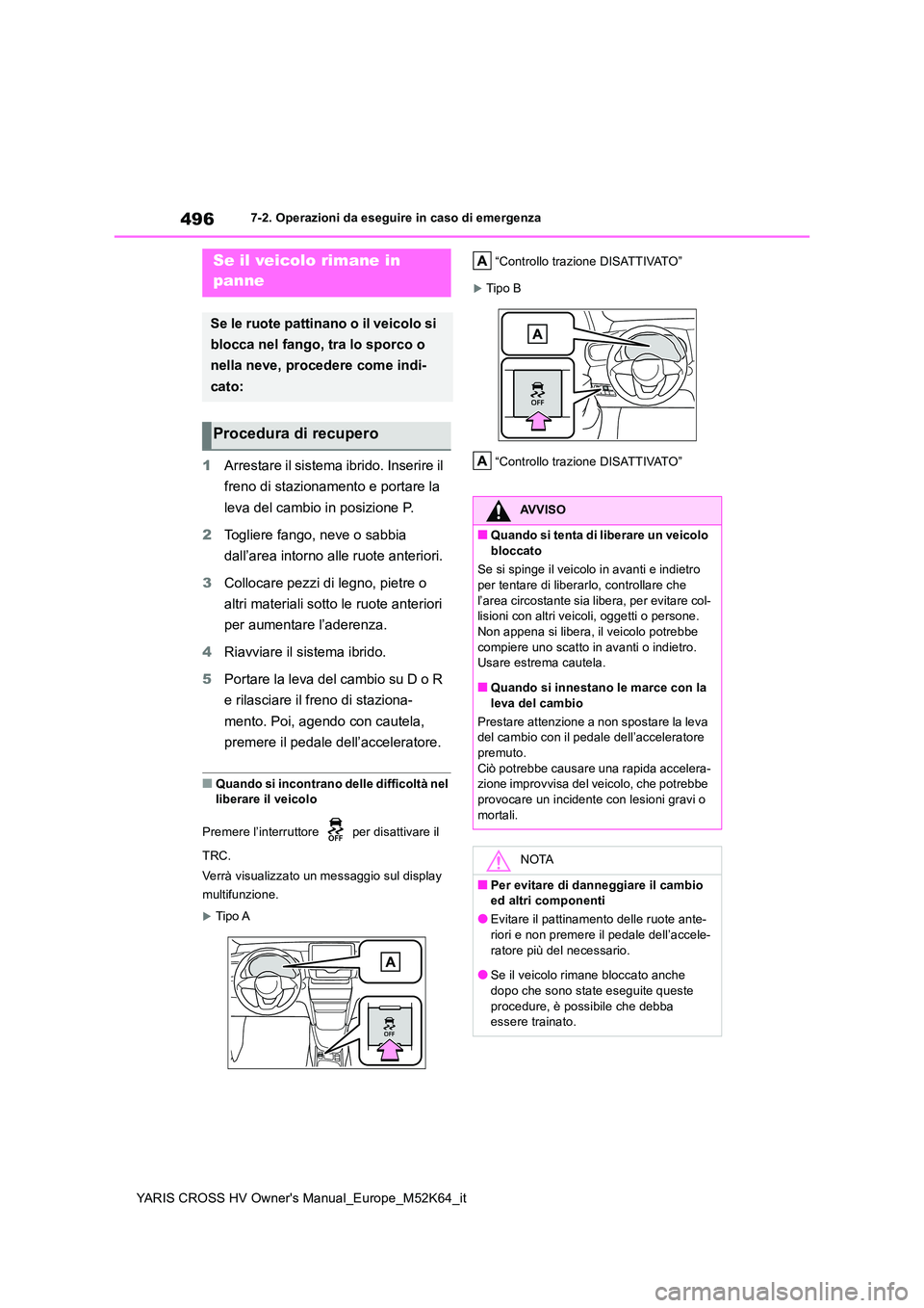 TOYOTA YARIS CROSS 2021 Manuale duso (in Italian) 496
YARIS CROSS HV Owner's Manual_Europe_M52K64_it
7-2. Operazioni da eseguire in caso di emergenza
1Arrestare il sistema ibrido. Inserire il
freno di stazionamento e portare la
leva del cambi TOYOTA YARIS CROSS 2021 Manuale duso (in Italian) 496
YARIS CROSS HV Owner's Manual_Europe_M52K64_it
7-2. Operazioni da eseguire in caso di emergenza
1Arrestare il sistema ibrido. Inserire il
freno di stazionamento e portare la
leva del cambi