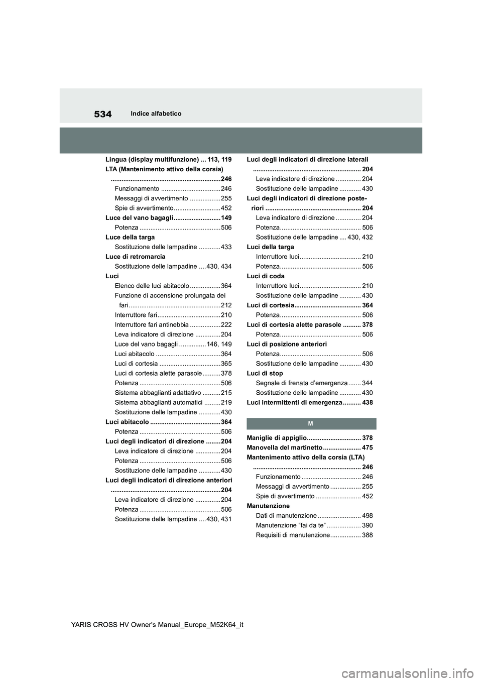 TOYOTA YARIS CROSS 2021  Manuale duso (in Italian) 534
YARIS CROSS HV Owner's Manual_Europe_M52K64_it
Indice alfabetico 
Lingua (display multifunzione) ... 113, 119 
LTA (Mantenimento attivo della corsia)
..........................................