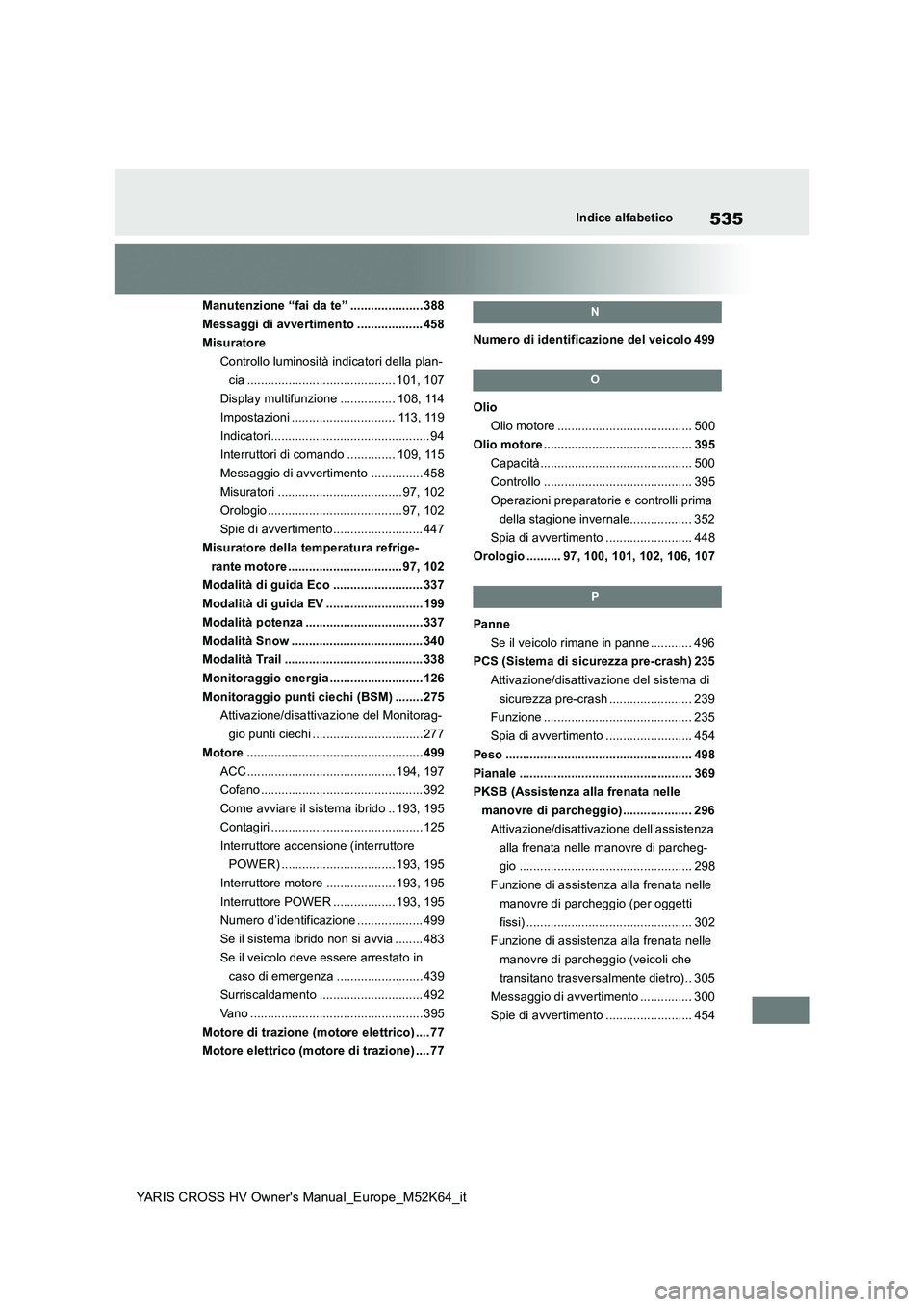 TOYOTA YARIS CROSS 2021 Manuale duso (in Italian) 535
YARIS CROSS HV Owner's Manual_Europe_M52K64_it
Indice alfabetico
Manutenzione “fai da te” ..................... 388
Messaggi di avvertimento ................... 458
Misuratore
Controllo l TOYOTA YARIS CROSS 2021 Manuale duso (in Italian) 535
YARIS CROSS HV Owner's Manual_Europe_M52K64_it
Indice alfabetico
Manutenzione “fai da te” ..................... 388
Messaggi di avvertimento ................... 458
Misuratore
Controllo l