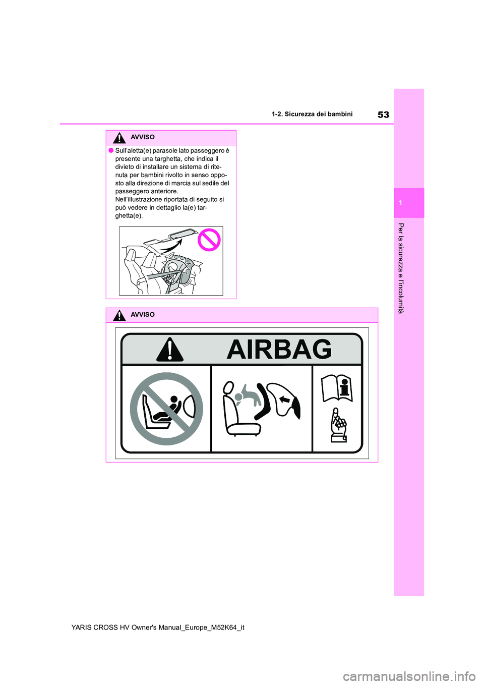 TOYOTA YARIS CROSS 2021 Manuale duso (in Italian) 53
1
YARIS CROSS HV Owner's Manual_Europe_M52K64_it
1-2. Sicurezza dei bambini
Per la sicurezza e l’incolumità
AVVISO
●Sull’aletta(e) parasole lato passeggero è
presente una targhetta, c TOYOTA YARIS CROSS 2021 Manuale duso (in Italian) 53
1
YARIS CROSS HV Owner's Manual_Europe_M52K64_it
1-2. Sicurezza dei bambini
Per la sicurezza e l’incolumità
AVVISO
●Sull’aletta(e) parasole lato passeggero è
presente una targhetta, c
