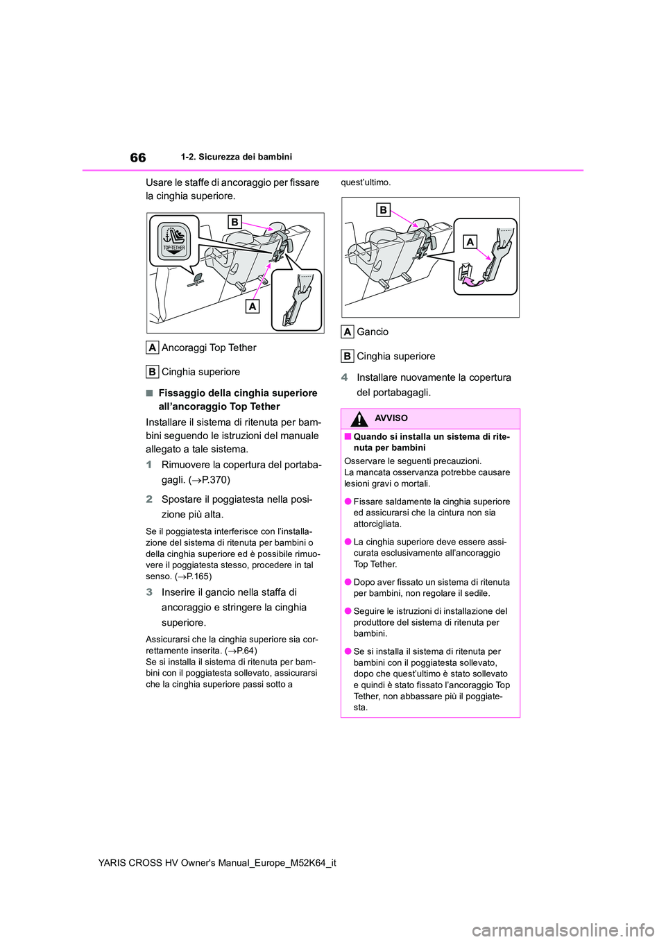 TOYOTA YARIS CROSS 2021  Manuale duso (in Italian) 66
YARIS CROSS HV Owner's Manual_Europe_M52K64_it
1-2. Sicurezza dei bambini
Usare le staffe di ancoraggio per fissare  
la cinghia superiore. 
Ancoraggi Top Tether 
Cinghia superiore
■Fissaggio