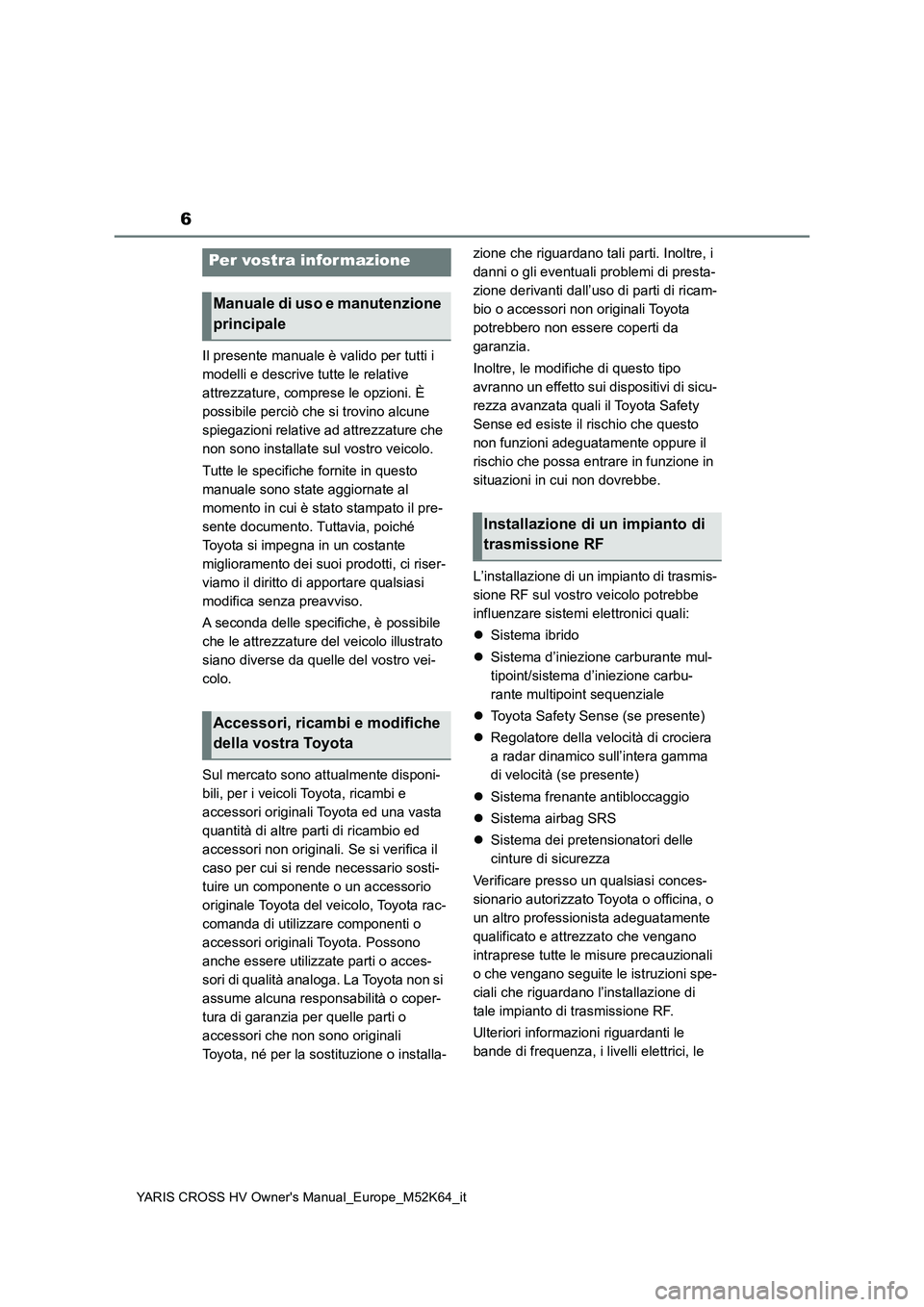TOYOTA YARIS CROSS 2021  Manuale duso (in Italian) 6
YARIS CROSS HV Owner's Manual_Europe_M52K64_it
Il presente manuale è valido per tutti i  
modelli e descrive tutte le relative 
attrezzature, comprese le opzioni. È 
possibile perciò che si t