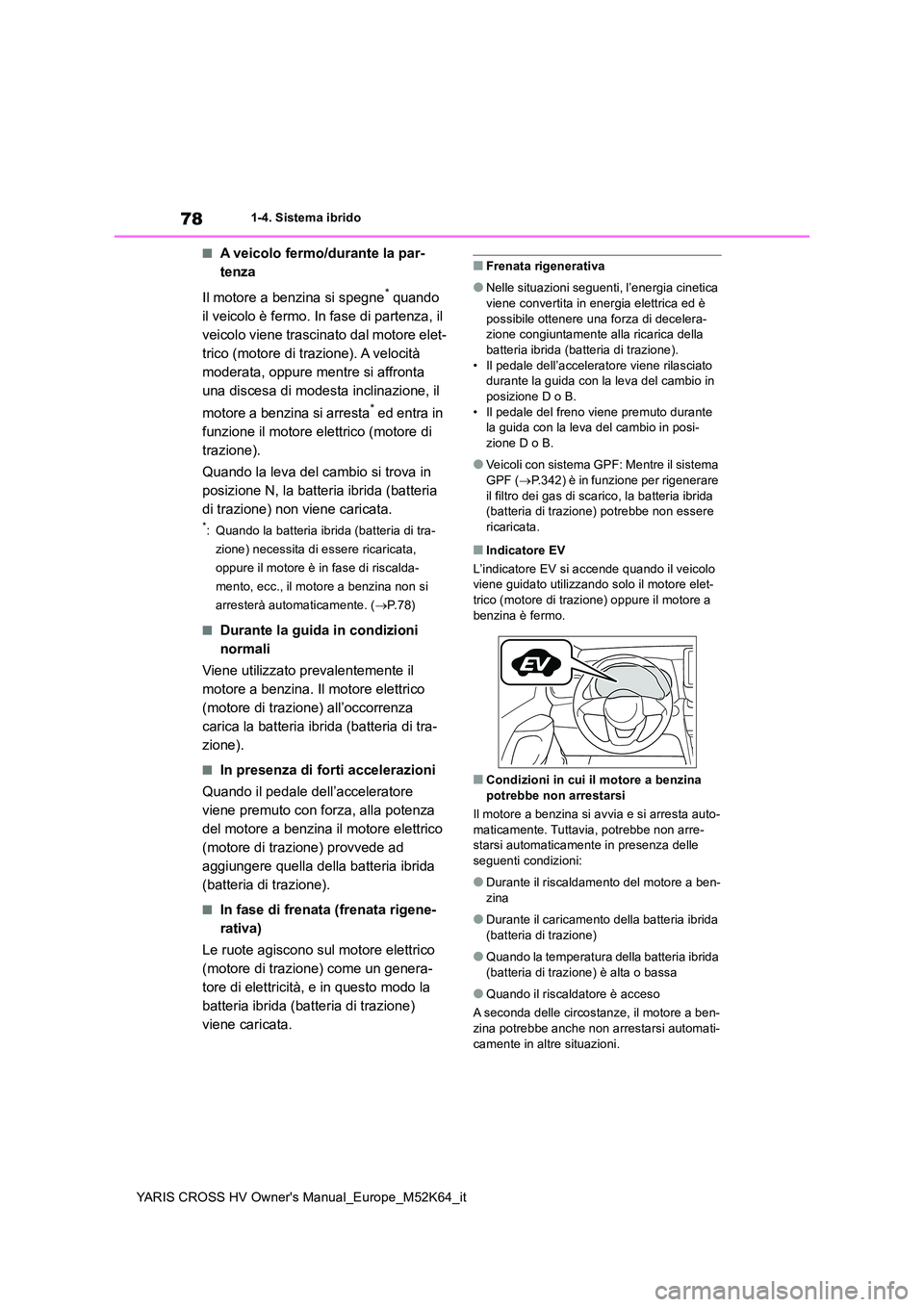 TOYOTA YARIS CROSS 2021 Manuale duso (in Italian) 78
YARIS CROSS HV Owner's Manual_Europe_M52K64_it
1-4. Sistema ibrido
■A veicolo fermo/durante la par-
tenza
Il motore a benzina si spegne* quando
il veicolo è fermo. In fase di partenza, i TOYOTA YARIS CROSS 2021 Manuale duso (in Italian) 78
YARIS CROSS HV Owner's Manual_Europe_M52K64_it
1-4. Sistema ibrido
■A veicolo fermo/durante la par-
tenza
Il motore a benzina si spegne* quando
il veicolo è fermo. In fase di partenza, i