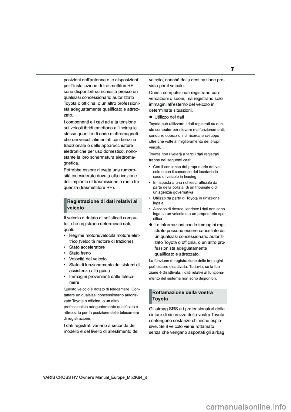 TOYOTA YARIS CROSS 2021  Manuale duso (in Italian) 7
YARIS CROSS HV Owner's Manual_Europe_M52K64_it
posizioni dell’antenna e le disposizioni  
per l’installazione di trasmettitori RF 
sono disponibili su richiesta presso un 
qualsiasi concessi