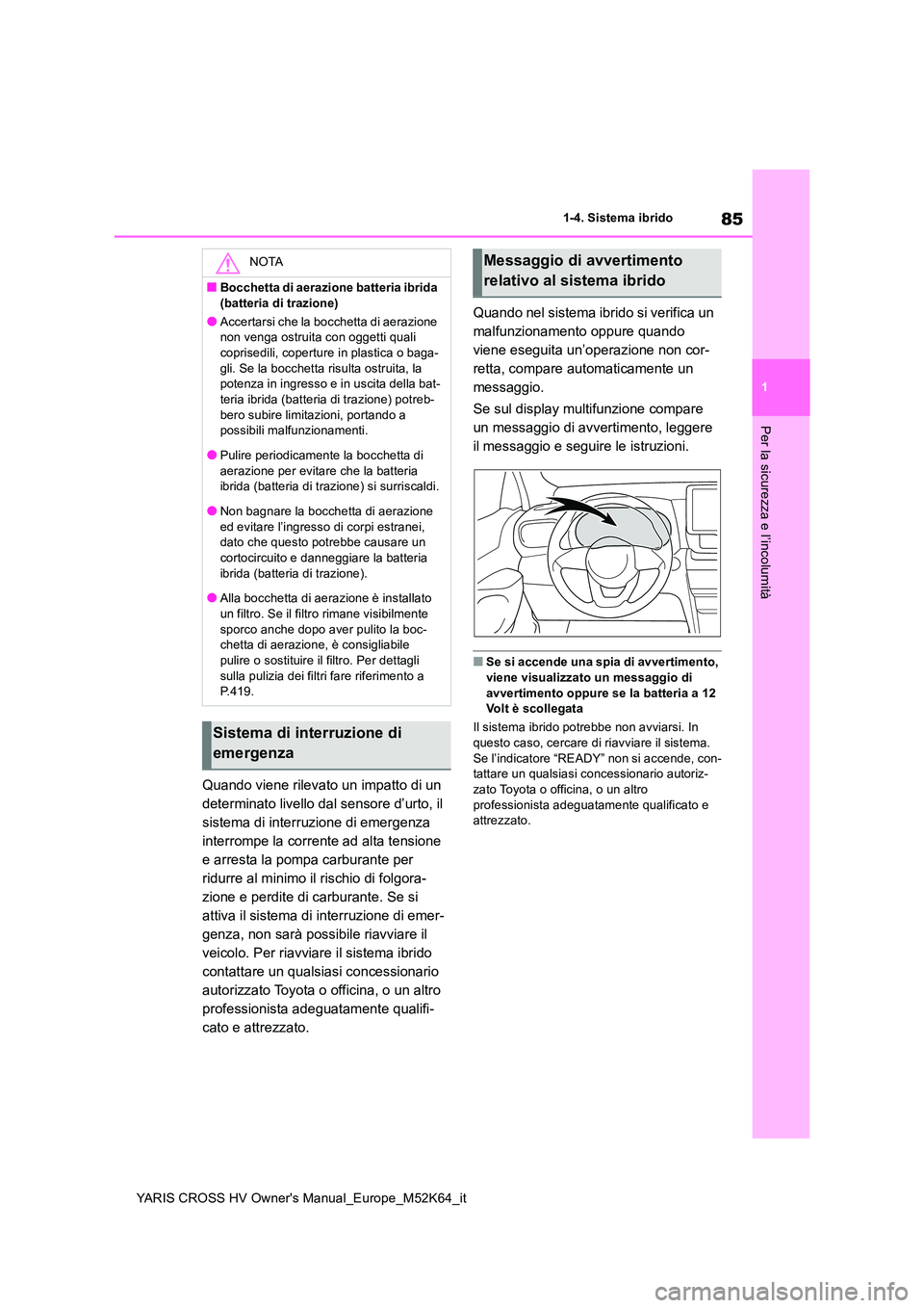 TOYOTA YARIS CROSS 2021 Manuale duso (in Italian) 85
1
YARIS CROSS HV Owner's Manual_Europe_M52K64_it
1-4. Sistema ibrido
Per la sicurezza e l’incolumità
Quando viene rilevato un impatto di un
determinato livello dal sensore d’urto, il
si TOYOTA YARIS CROSS 2021 Manuale duso (in Italian) 85
1
YARIS CROSS HV Owner's Manual_Europe_M52K64_it
1-4. Sistema ibrido
Per la sicurezza e l’incolumità
Quando viene rilevato un impatto di un
determinato livello dal sensore d’urto, il
si